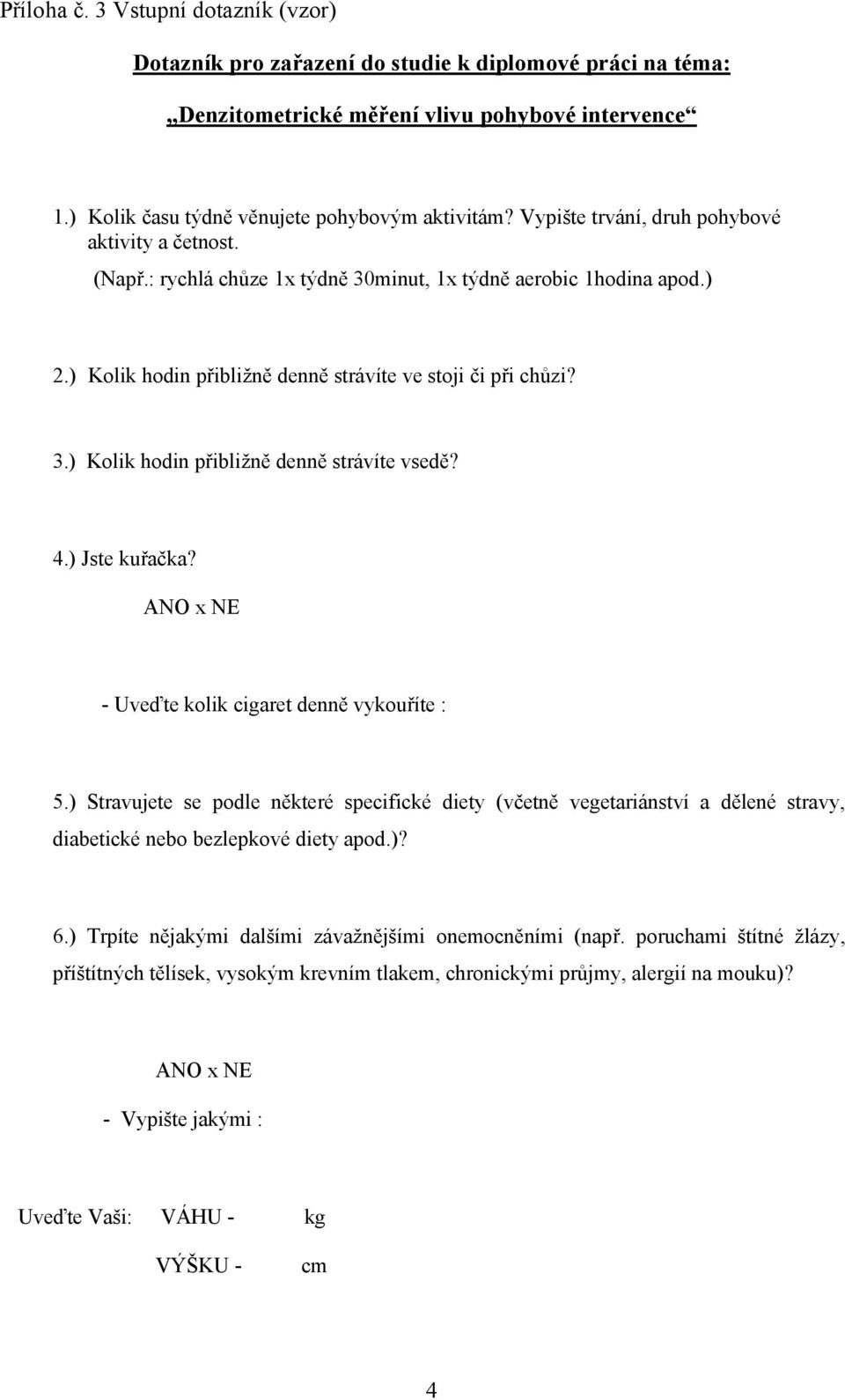 4.) Jste kuřačka? ANO x NE - Uveďte kolik cigaret denně vykouříte : 5.) Stravujete se podle některé specifické diety (včetně vegetariánství a dělené stravy, diabetické nebo bezlepkové diety apod.)? 6.