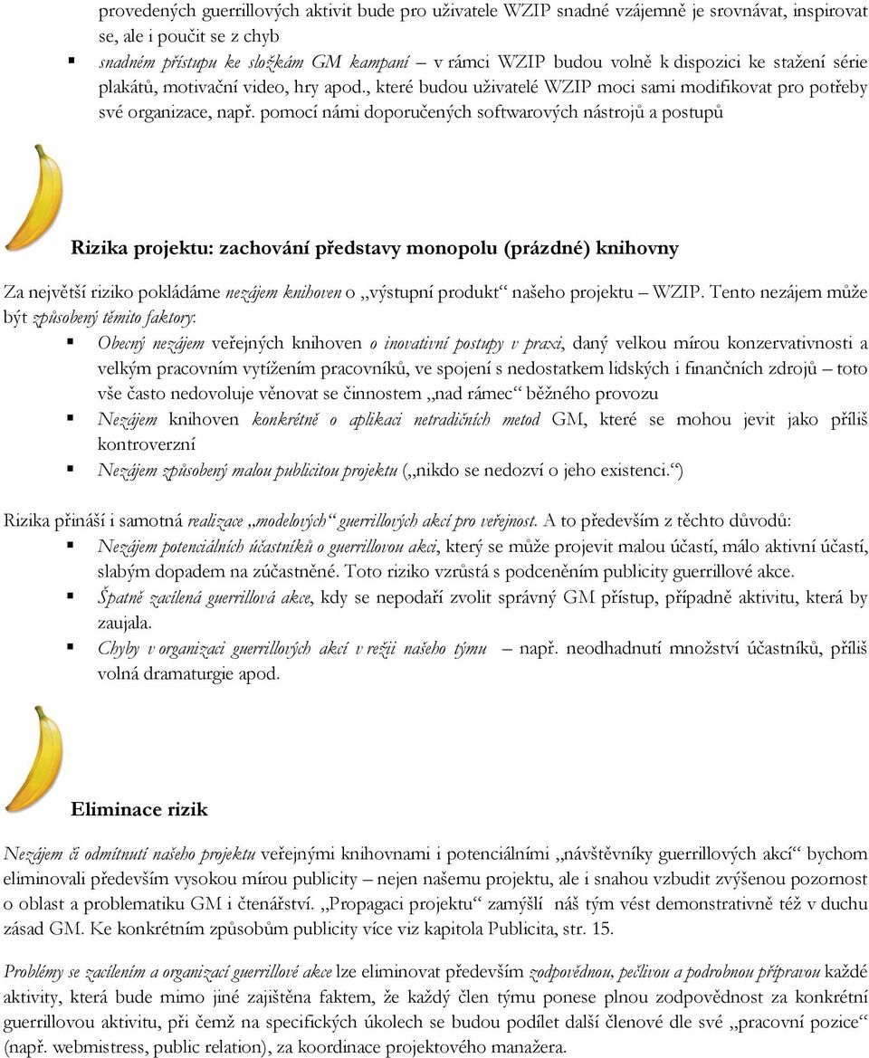 pomocí námi doporučených softwarových nástrojů a postupů Rizika projektu: zachování představy monopolu (prázdné) knihovny Za největší riziko pokládáme nezájem knihoven o výstupní produkt našeho