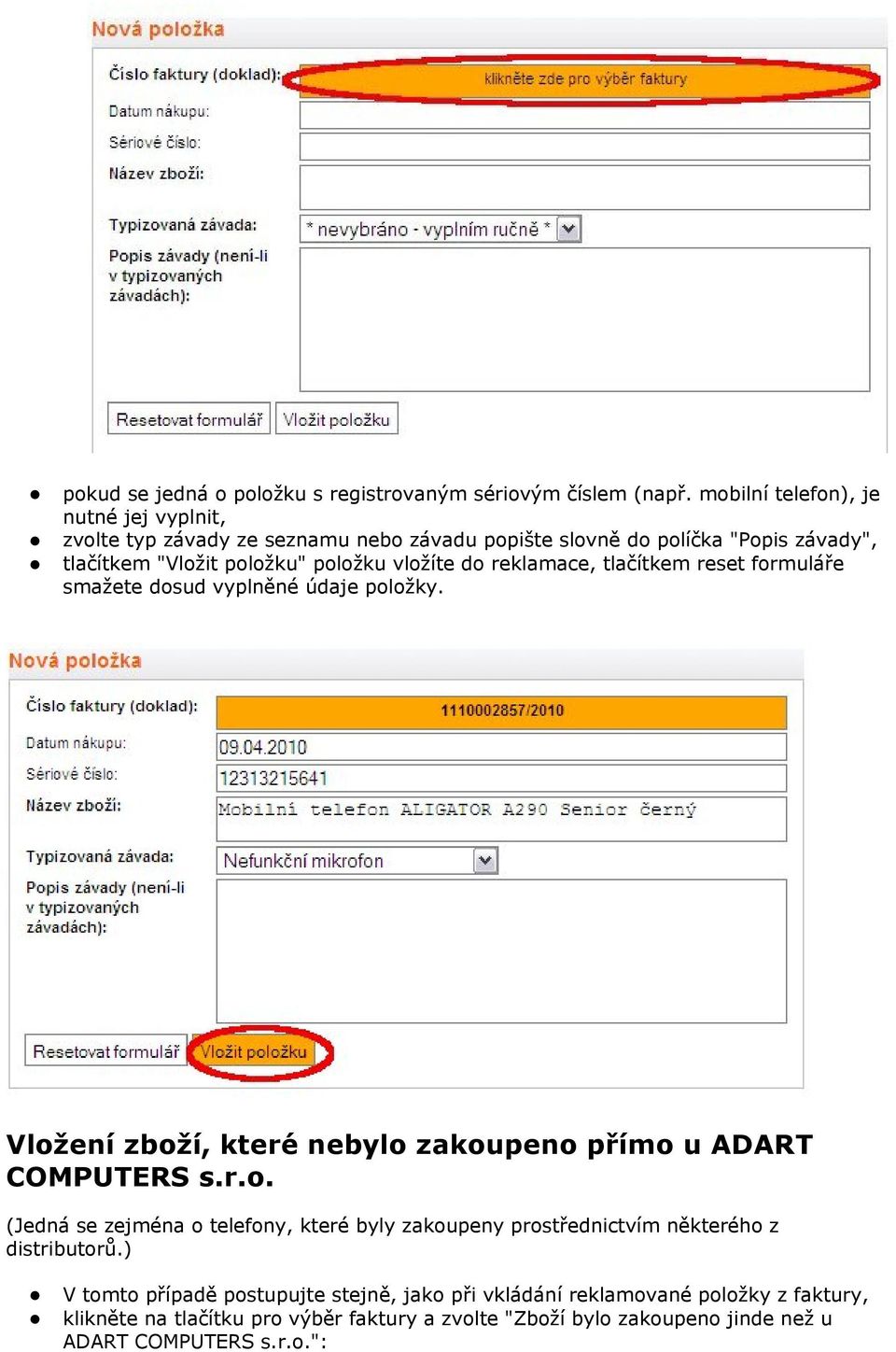 do reklamace, tlačítkem reset formuláře smažete dosud vyplněné údaje položky. Vložení zboží, které nebylo zakoupeno přímo u ADART COMPUTERS s.r.o. (Jedná se zejména o telefony, které byly zakoupeny prostřednictvím některého z distributorů.