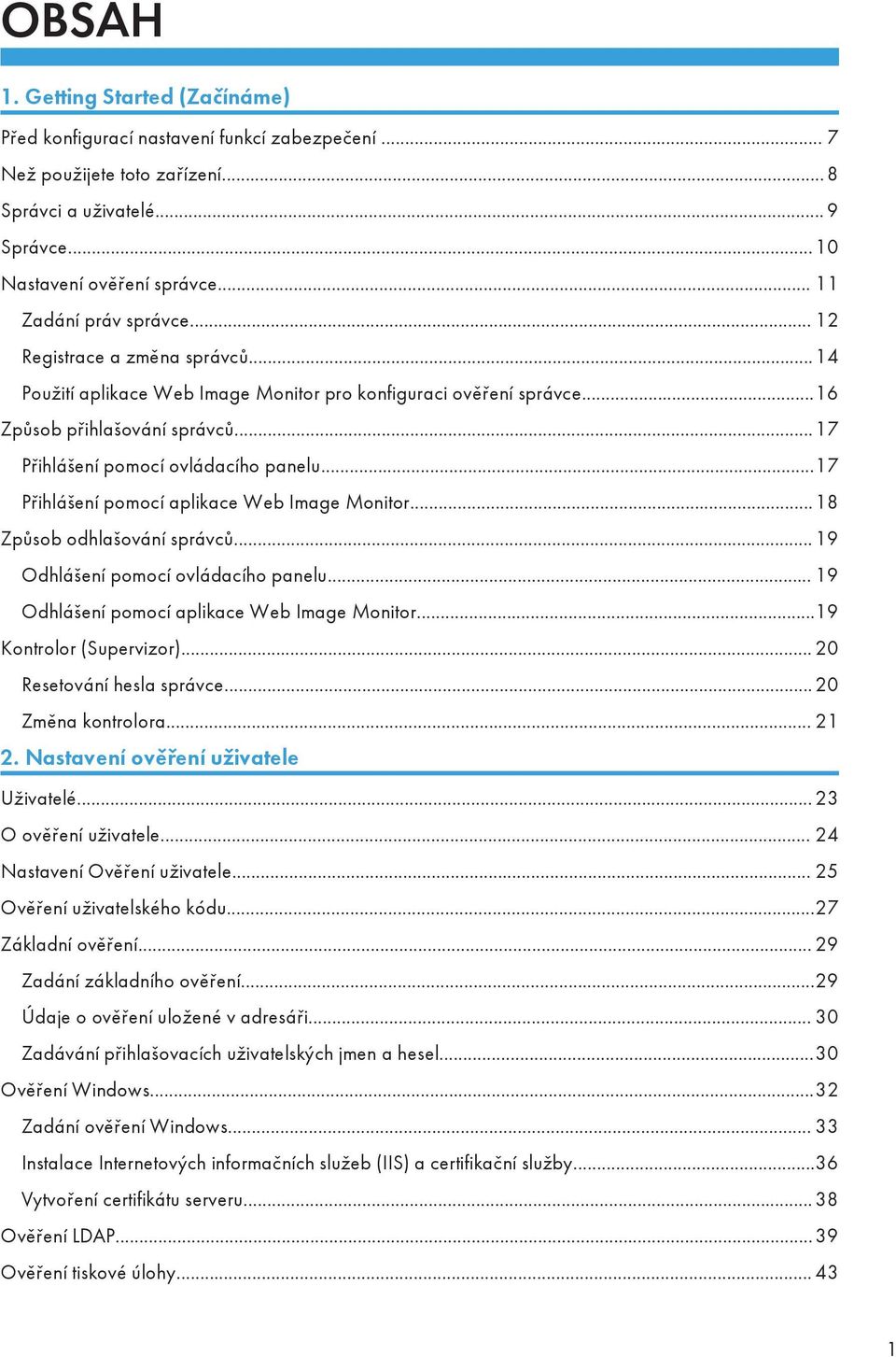 ..17 Přihlášení pomocí ovládacího panelu...17 Přihlášení pomocí aplikace Web Image Monitor...18 Způsob odhlašování správců...19 Odhlášení pomocí ovládacího panelu.