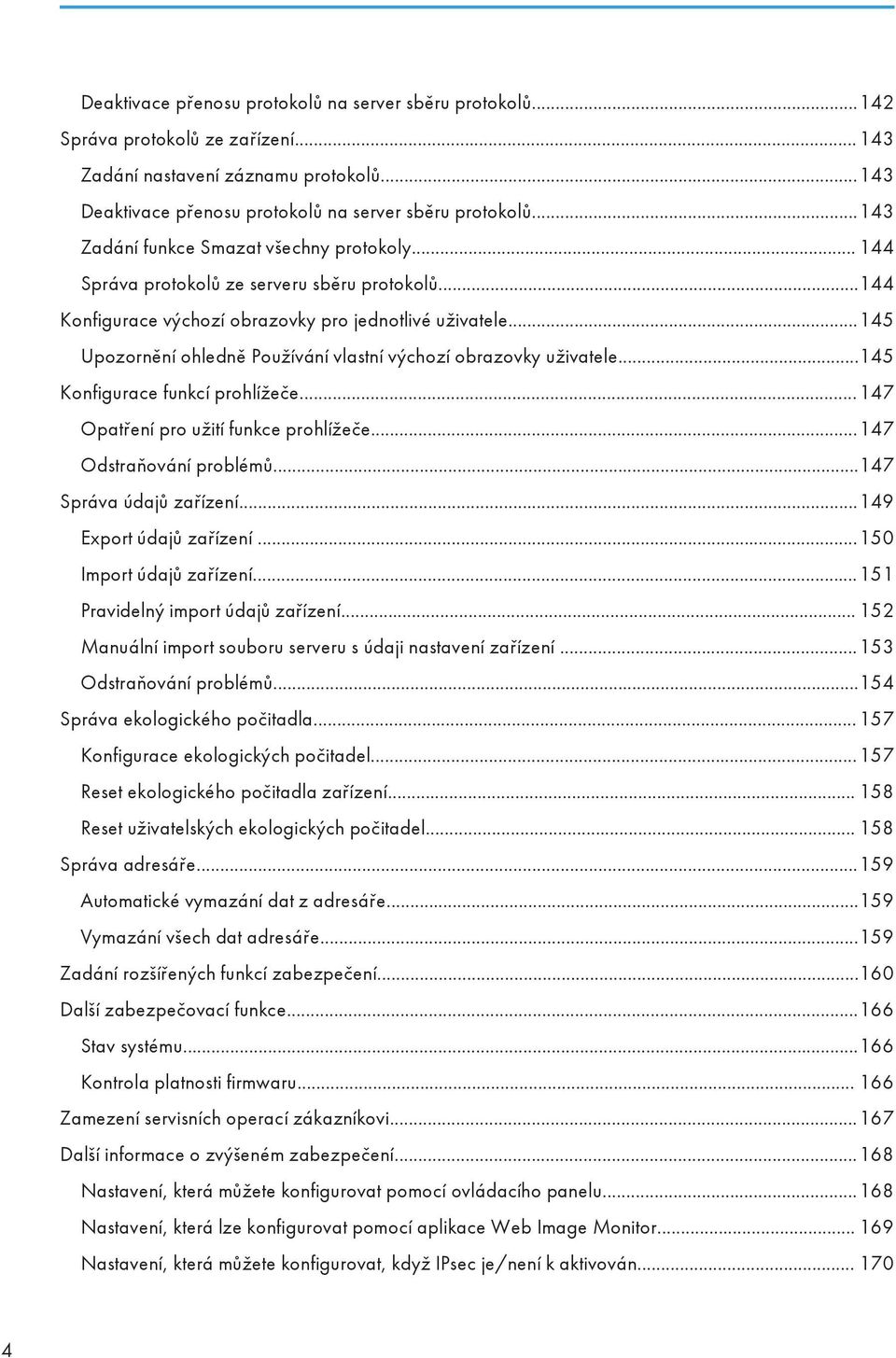 ..145 Upozornění ohledně Používání vlastní výchozí obrazovky uživatele...145 Konfigurace funkcí prohlížeče...147 Opatření pro užití funkce prohlížeče...147 Odstraňování problémů.