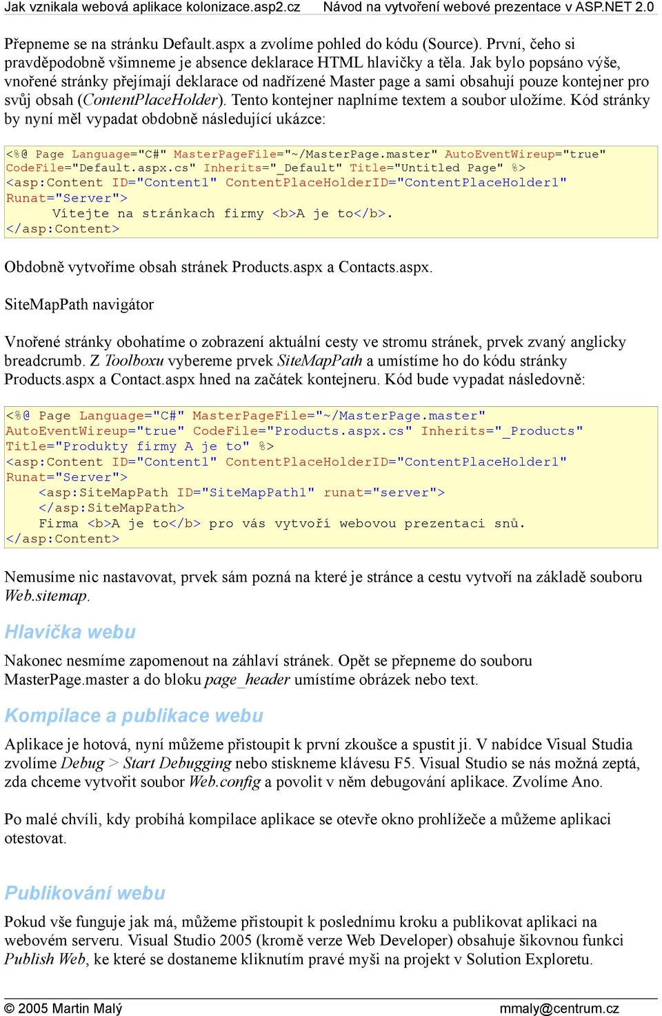 Tento kontejner naplníme textem a soubor uložíme. Kód stránky by nyní měl vypadat obdobně následující ukázce: <%@ Page Language="C#" MasterPageFile="~/MasterPage.