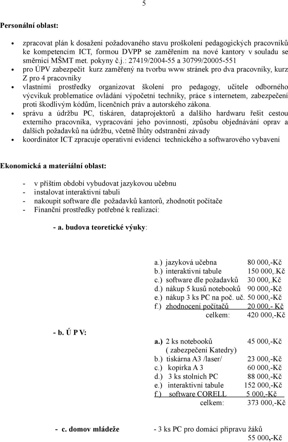 : 27419/2004-55 a 30799/20005-551 pro ÚPV zabezpečit kurz zaměřený na tvorbu www stránek pro dva pracovníky, kurz Z pro 4 pracovníky vlastními prostředky organizovat školení pro pedagogy, učitele