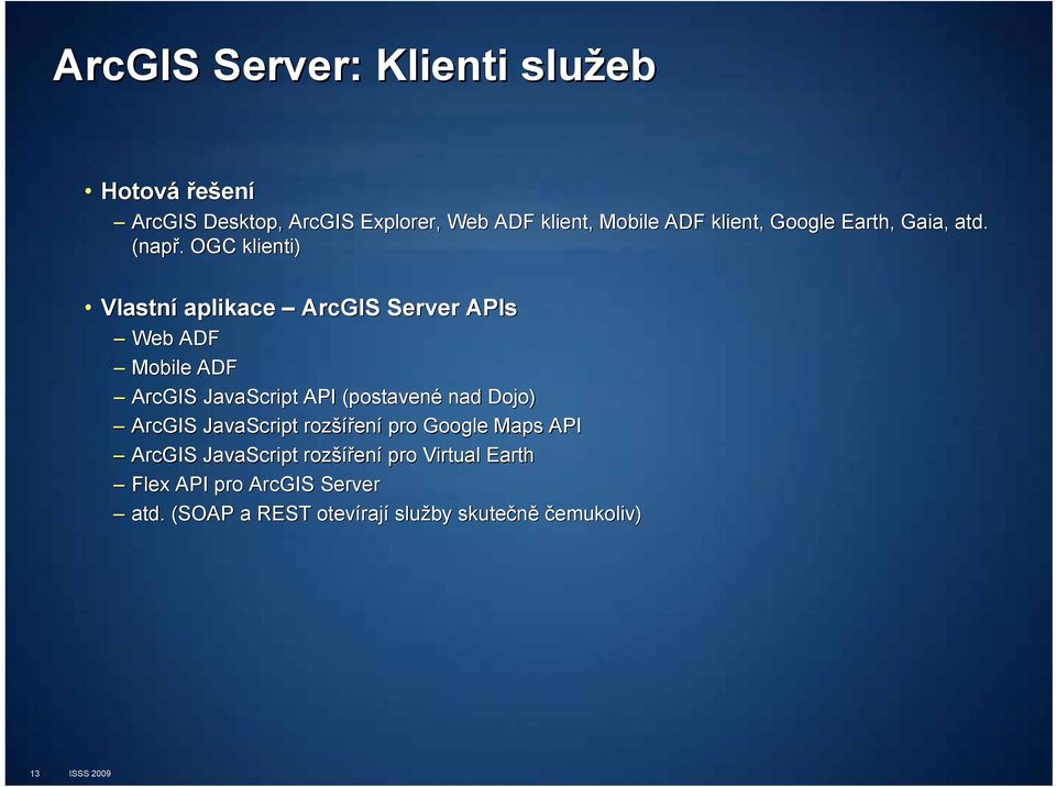 . OGC klienti) Vlastní aplikace ArcGIS Server APIs Web ADF Mobile ADF ArcGIS JavaScript API (postavené nad