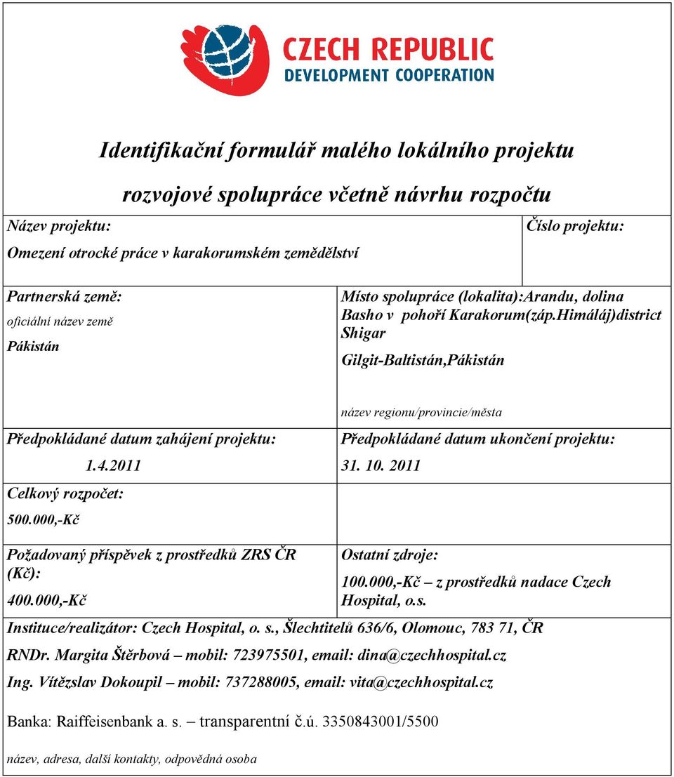 211 Celkový rozpočet: 5.,-Kč název regionu/provincie/města Předpokládané datum ukončení projektu: 31. 1. 211 Požadovaný příspěvek z prostředků ZRS ČR (Kč): 4.,-Kč Ostatní zdroje: 1.