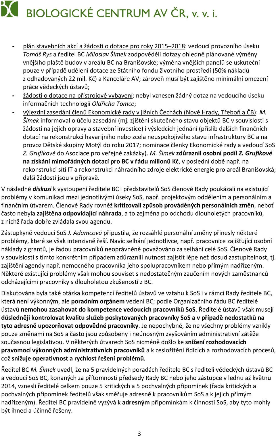 Kč) a Kanceláře AV; zároveň musí být zajištěno minimální omezení práce vědeckých ústavů; - žádosti o dotace na přístrojové vybavení: nebyl vznesen žádný dotaz na vedoucího úseku informačních