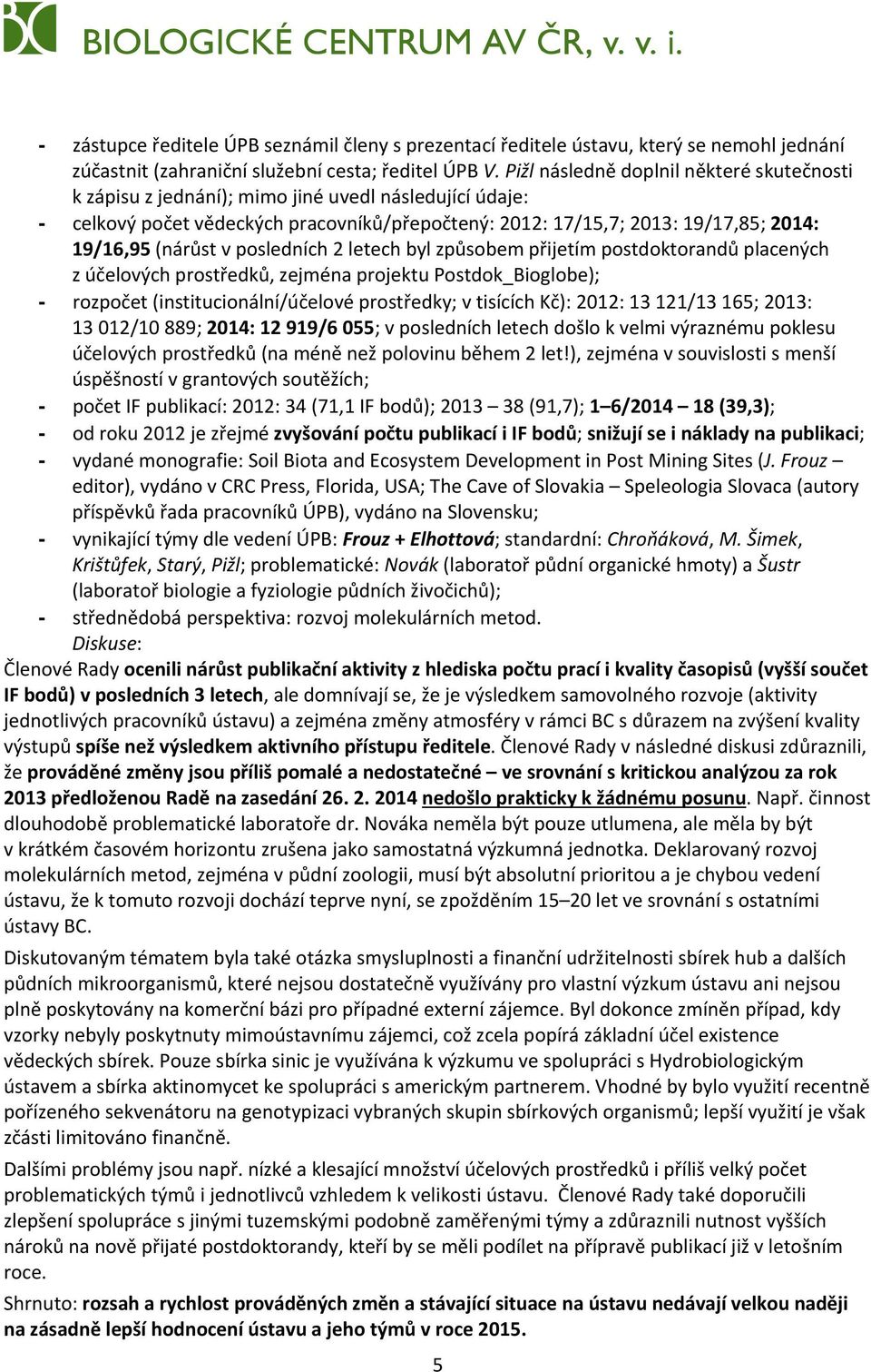 (nárůst v posledních 2 letech byl způsobem přijetím postdoktorandů placených z účelových prostředků, zejména projektu Postdok_Bioglobe); - rozpočet (institucionální/účelové prostředky; v tisících