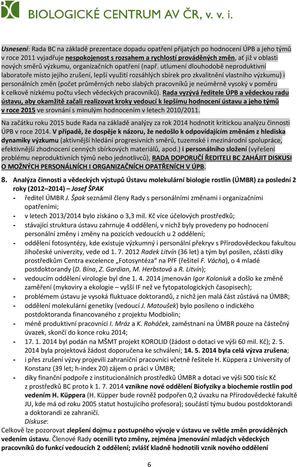 utlumení dlouhodobě neproduktivní laboratoře místo jejího zrušení, lepší využití rozsáhlých sbírek pro zkvalitnění vlastního výzkumu) i personálních změn (počet průměrných nebo slabých pracovníků je