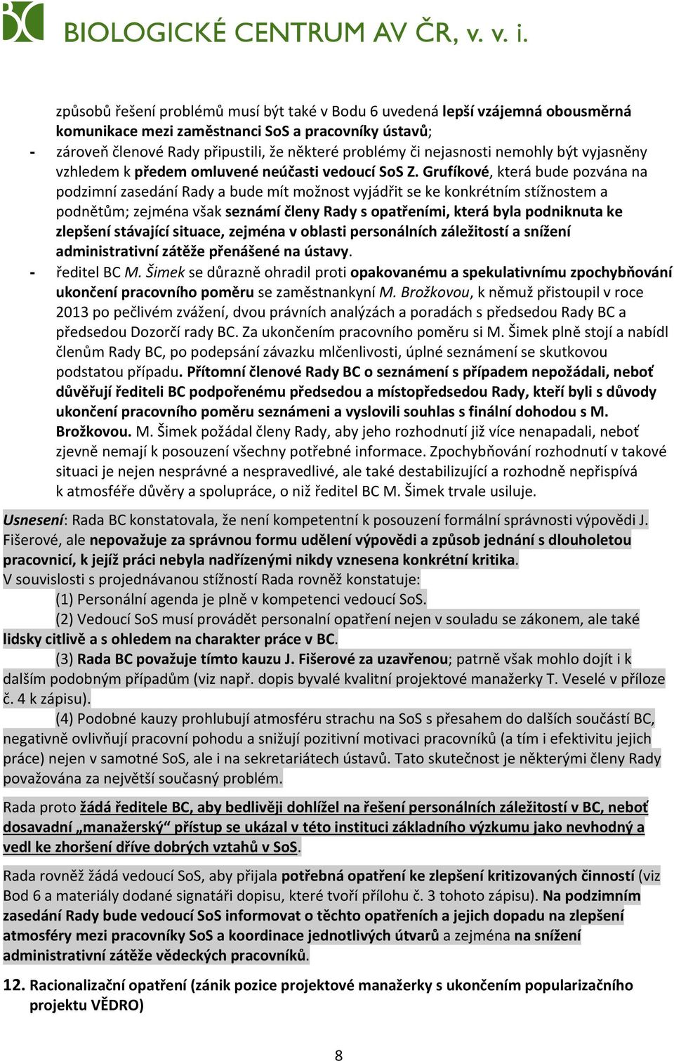 Grufíkové, která bude pozvána na podzimní zasedání Rady a bude mít možnost vyjádřit se ke konkrétním stížnostem a podnětům; zejména však seznámí členy Rady s opatřeními, která byla podniknuta ke