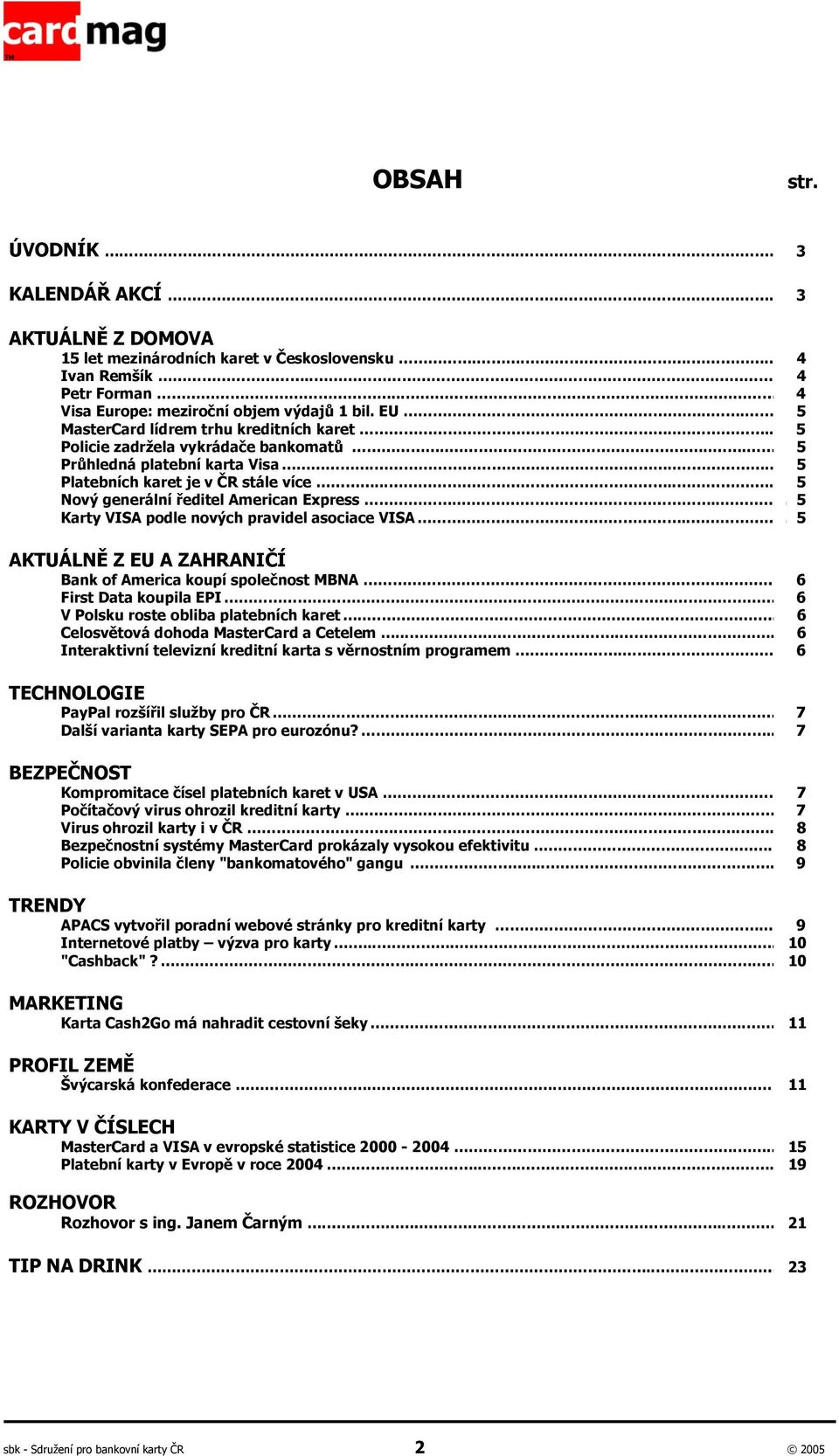 ...... 5 Nový generální ředitel American Express...... 5 Karty VISA podle nových pravidel asociace VISA.... 5 AKTUÁLNĚ Z EU A ZAHRANIČÍ Bank of America koupí společnost MBNA..... 6 First Data koupila EPI.