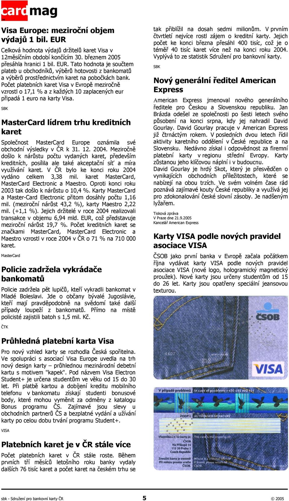 SBK MasterCard lídrem trhu kreditních karet Společnost MasterCard Europe oznámila své obchodní výsledky v ČR k 31. 12. 2004.