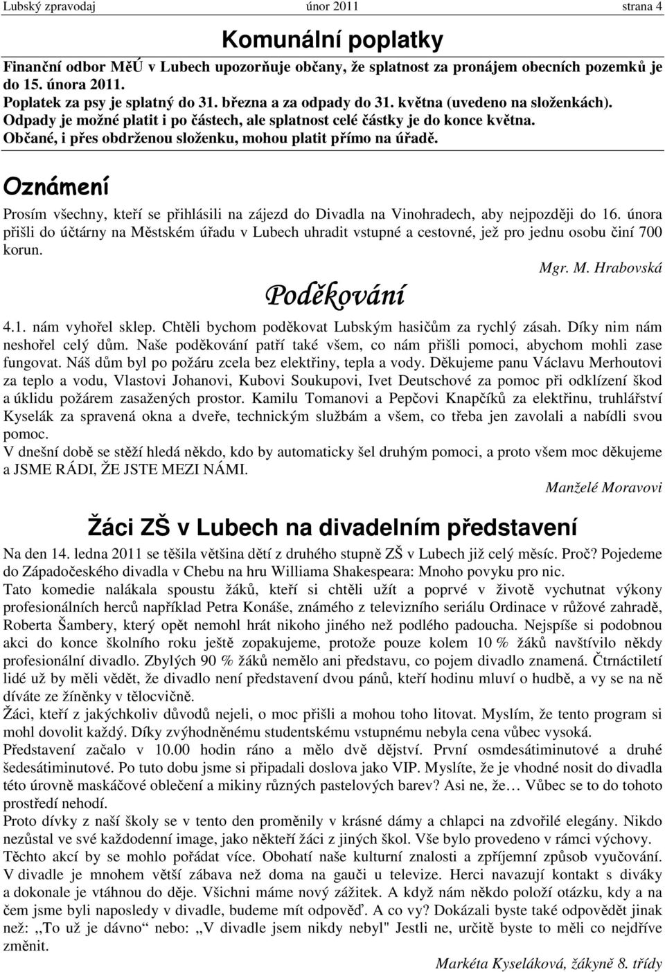 Občané, i přes obdrženou složenku, mohou platit přímo na úřadě. Oznámení Prosím všechny, kteří se přihlásili na zájezd do Divadla na Vinohradech, aby nejpozději do 16.