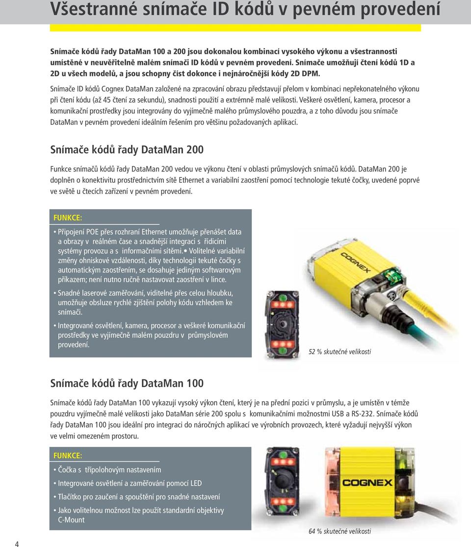 Snímače ID kódů Cognex DataMan založené na zpracování obrazu představují přelom v kombinaci nepřekonatelného výkonu při čtení kódu (až 45 čtení za sekundu), snadnosti použití a extrémně malé