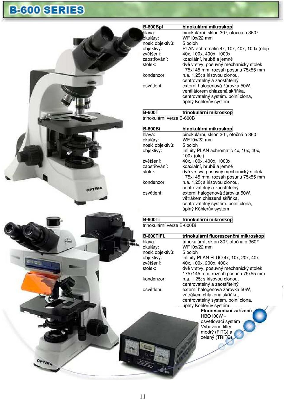 polní clona, úplný Köhlerův systém B-600T trinokulární mikroskop trinokulární verze B-600B B-600Bi binokulární mikroskop hlava: binokulární, sklon 30, otočná o 360 WF10x/22 mm nosič objektivů: 5