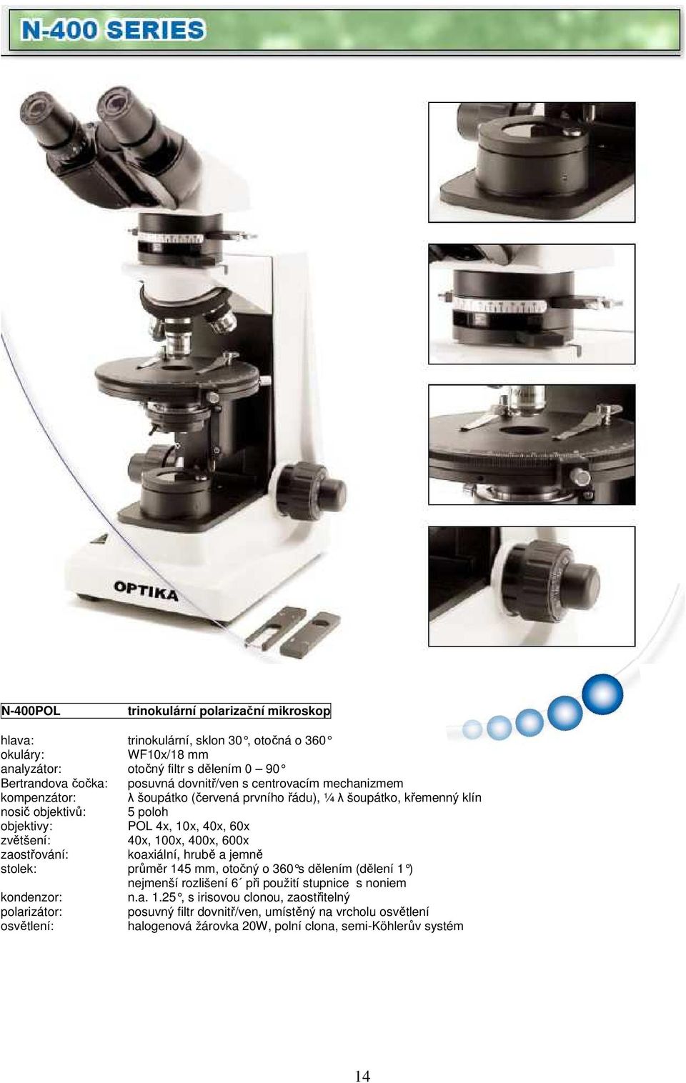 100x, 400x, 600x zaostřování: koaxiální, hrubě a jemně stolek: průměr 14