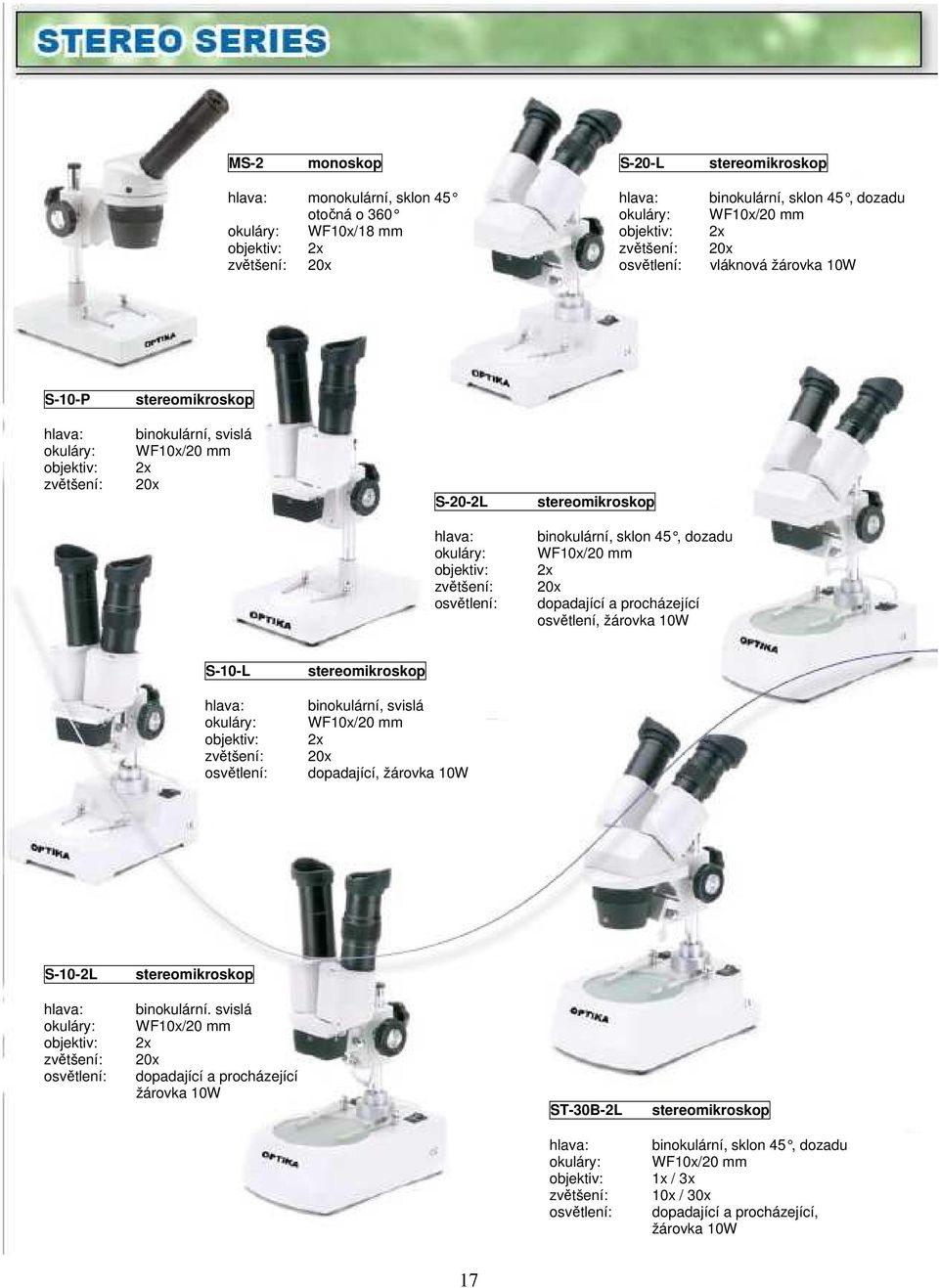 sklon 45, dozadu WF10x/20 mm 2x 20x dopadající a procházející osvětlení, žárovka 10W S-10-L hlava: objektiv: zvětšení: osvětlení: stereomikroskop binokulární, svislá WF10x/20 mm 2x 20x dopadající,