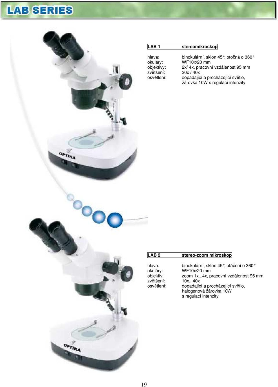 stereo-zoom mikroskop hlava: binokulární, sklon 45, otáčení o 360 WF10x/20 mm objektiv: zoom 1x.