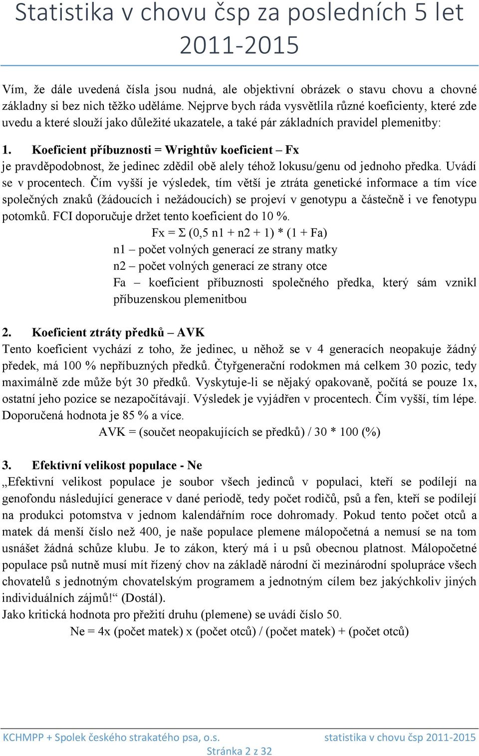 Koeficient příbuznosti = Wrightův koeficient Fx je pravděpodobnost, že jedinec zdědil obě alely téhož lokusu/genu od jednoho předka. Uvádí se v procentech.