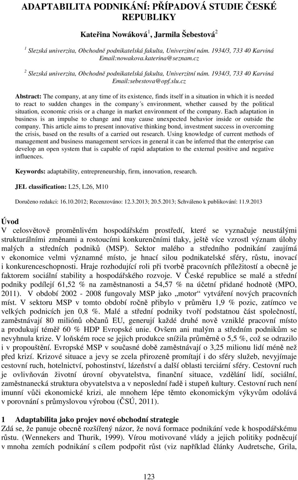 cz Abstract: The company, at any time of its existence, finds itself in a situation in which it is needed to react to sudden changes in the company s environment, whether caused by the political