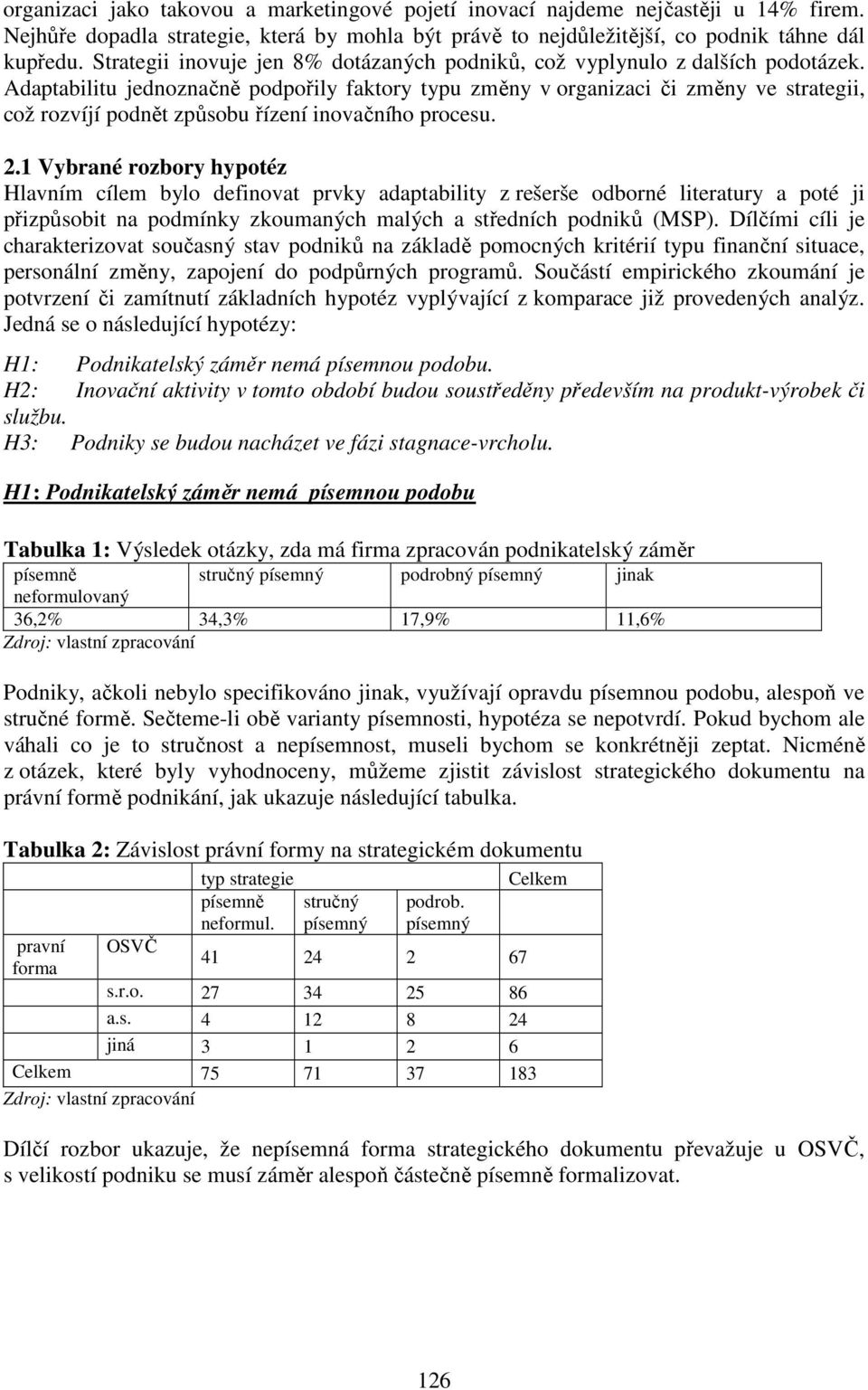 Adaptabilitu jednoznačně podpořily faktory typu změny v organizaci či změny ve strategii, což rozvíjí podnět způsobu řízení inovačního procesu. 2.