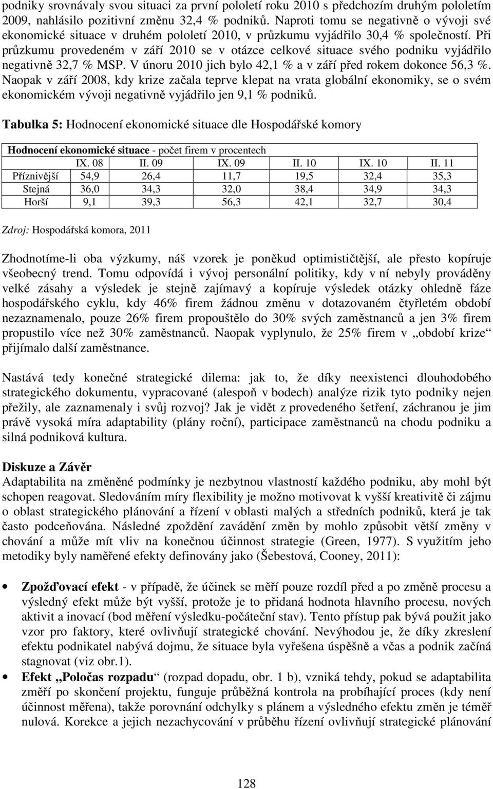 Při průzkumu provedeném v září 2010 se v otázce celkové situace svého podniku vyjádřilo negativně 32,7 % MSP. V únoru 2010 jich bylo 42,1 % a v září před rokem dokonce 56,3 %.