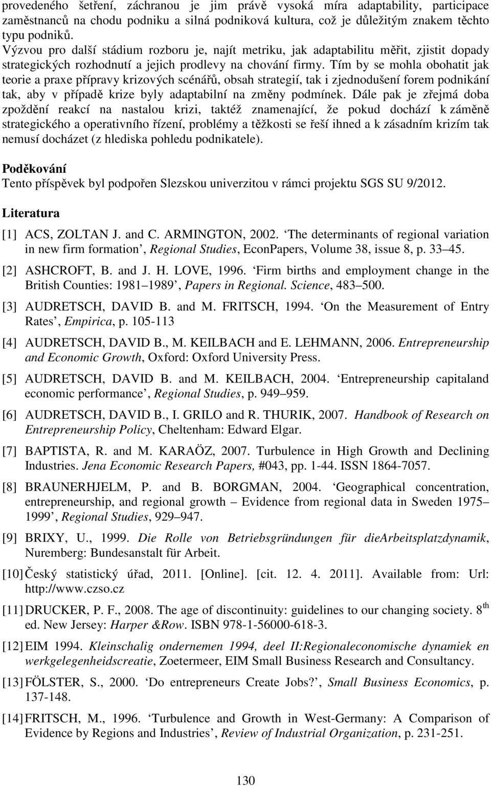 Tím by se mohla obohatit jak teorie a praxe přípravy krizových scénářů, obsah strategií, tak i zjednodušení forem podnikání tak, aby v případě krize byly adaptabilní na změny podmínek.