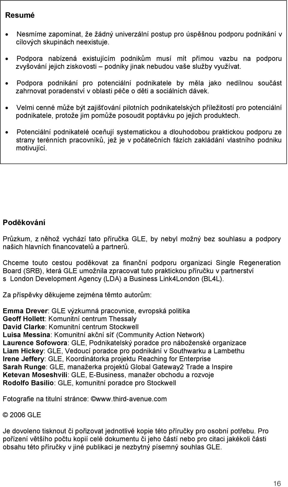 Podpora podnikání pro potenciální podnikatele by měla jako nedílnou součást zahrnovat poradenství v oblasti péče o děti a sociálních dávek.