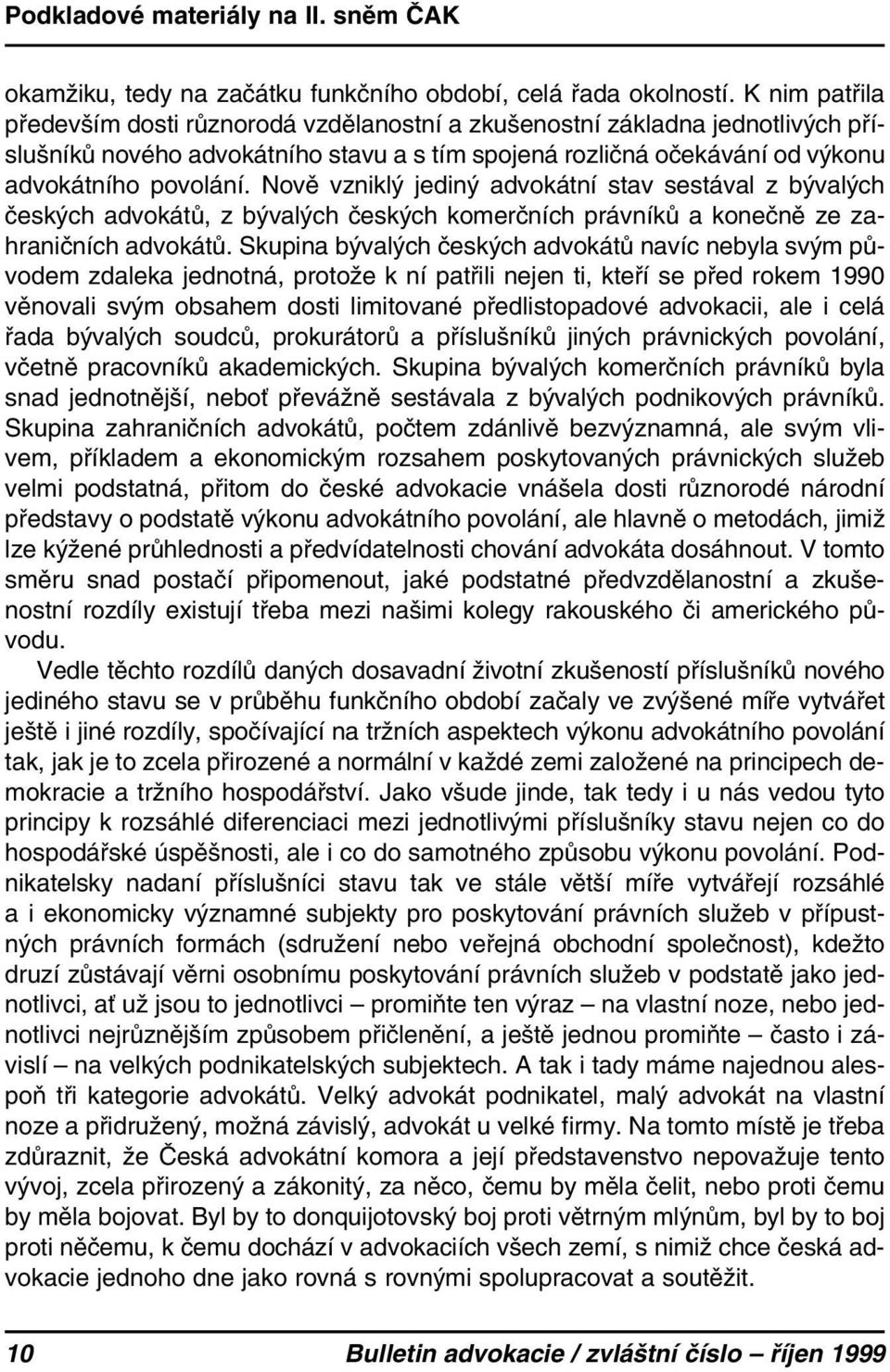 Nově vzniklý jediný advokátní stav sestával z bývalých českých advokátů, z bývalých českých komerčních právníků a konečně ze zahraničních advokátů.