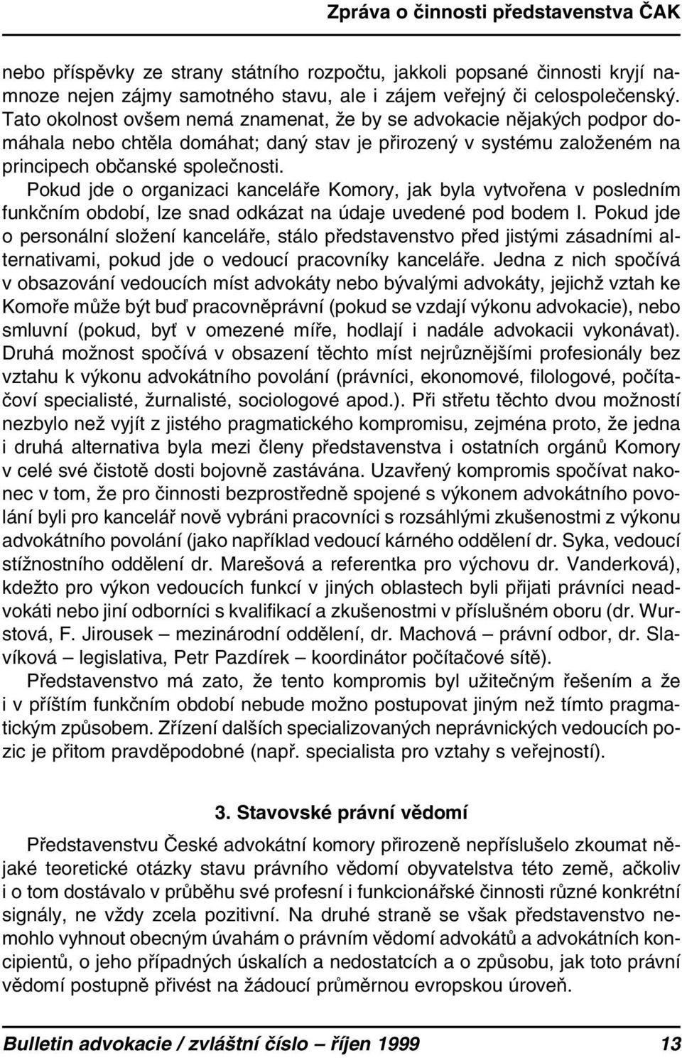 Pokud jde o organizaci kanceláře Komory, jak byla vytvořena v posledním funkčním období, lze snad odkázat na údaje uvedené pod bodem I.