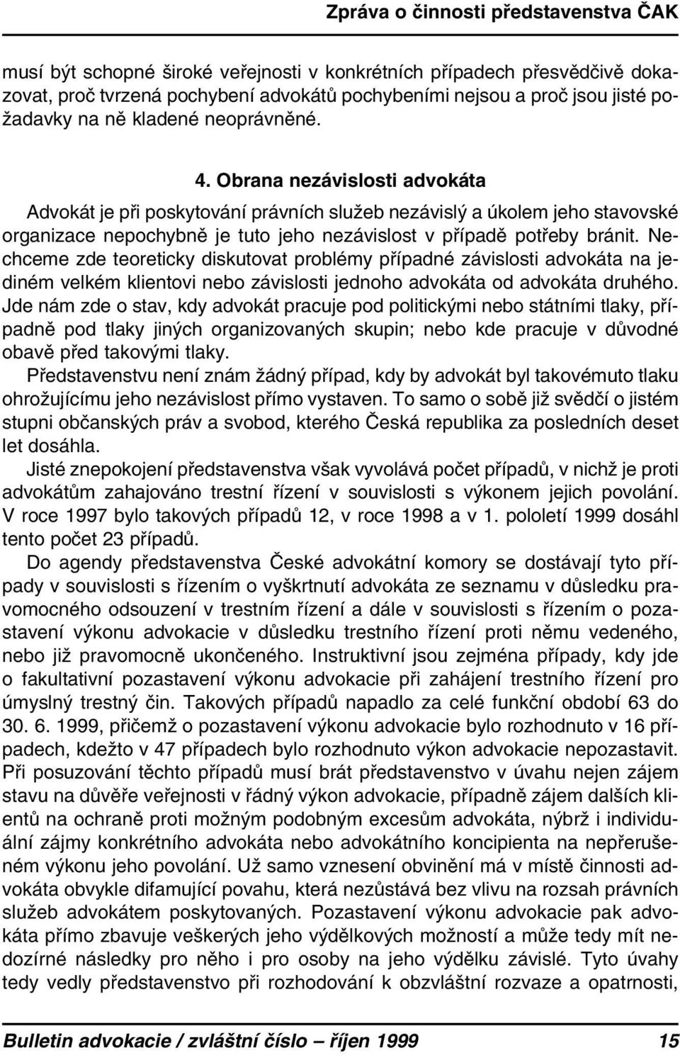 Obrana nezávislosti advokáta Advokát je při poskytování právních služeb nezávislý a úkolem jeho stavovské organizace nepochybně je tuto jeho nezávislost v případě potřeby bránit.