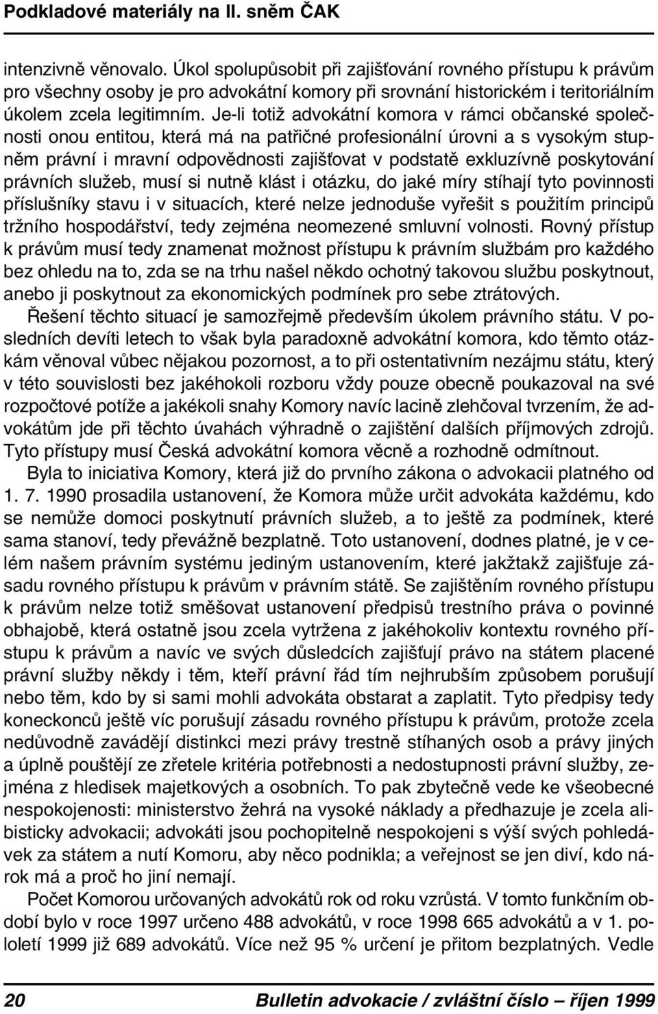 poskytování právních služeb, musí si nutně klást i otázku, do jaké míry stíhají tyto povinnosti příslušníky stavu i v situacích, které nelze jednoduše vyřešit s použitím principů tržního