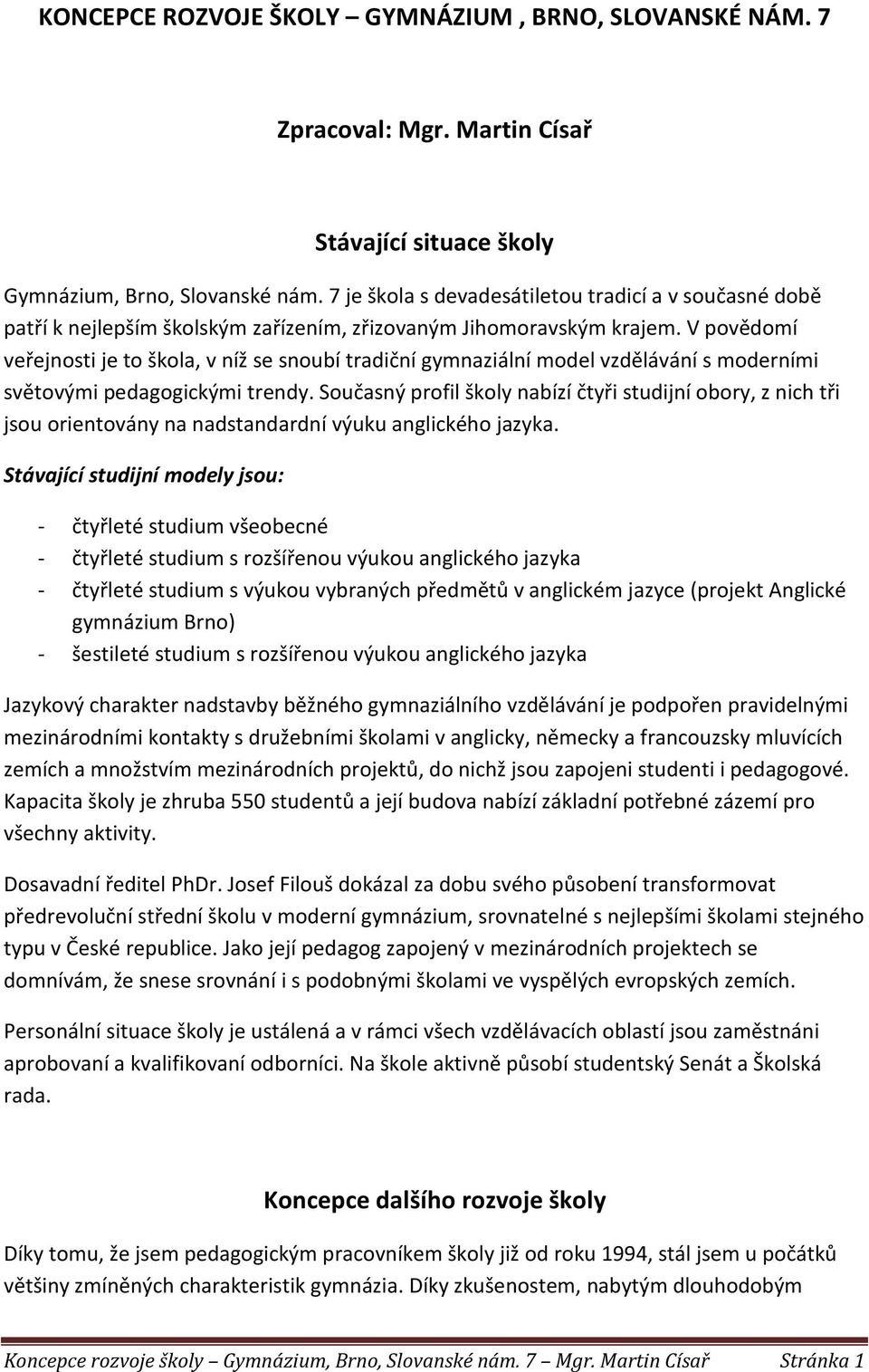 V povědomí veřejnosti je to škola, v níž se snoubí tradiční gymnaziální model vzdělávání s moderními světovými pedagogickými trendy.