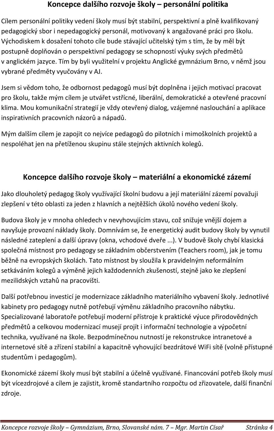 Východiskem k dosažení tohoto cíle bude stávající učitelský tým s tím, že by měl být postupně doplňován o perspektivní pedagogy se schopností výuky svých předmětů v anglickém jazyce.