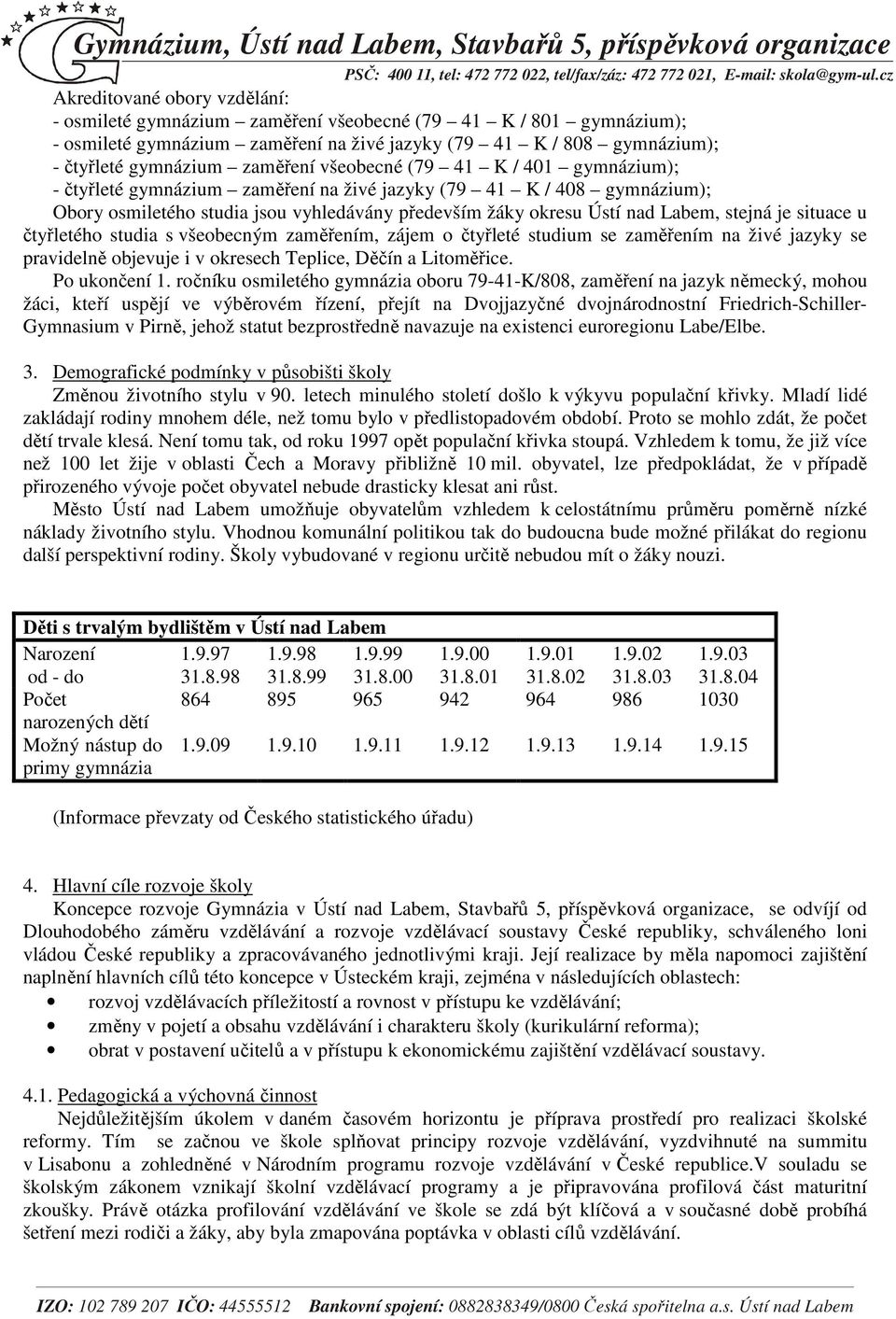 situace u čtyřletého studia s všeobecným zaměřením, zájem o čtyřleté studium se zaměřením na živé jazyky se pravidelně objevuje i v okresech Teplice, Děčín a Litoměřice. Po ukončení 1.