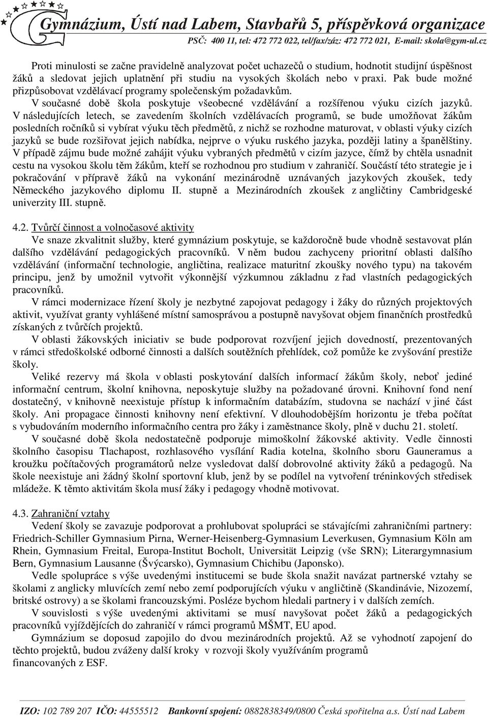 V následujících letech, se zavedením školních vzdělávacích programů, se bude umožňovat žákům posledních ročníků si vybírat výuku těch předmětů, z nichž se rozhodne maturovat, v oblasti výuky cizích