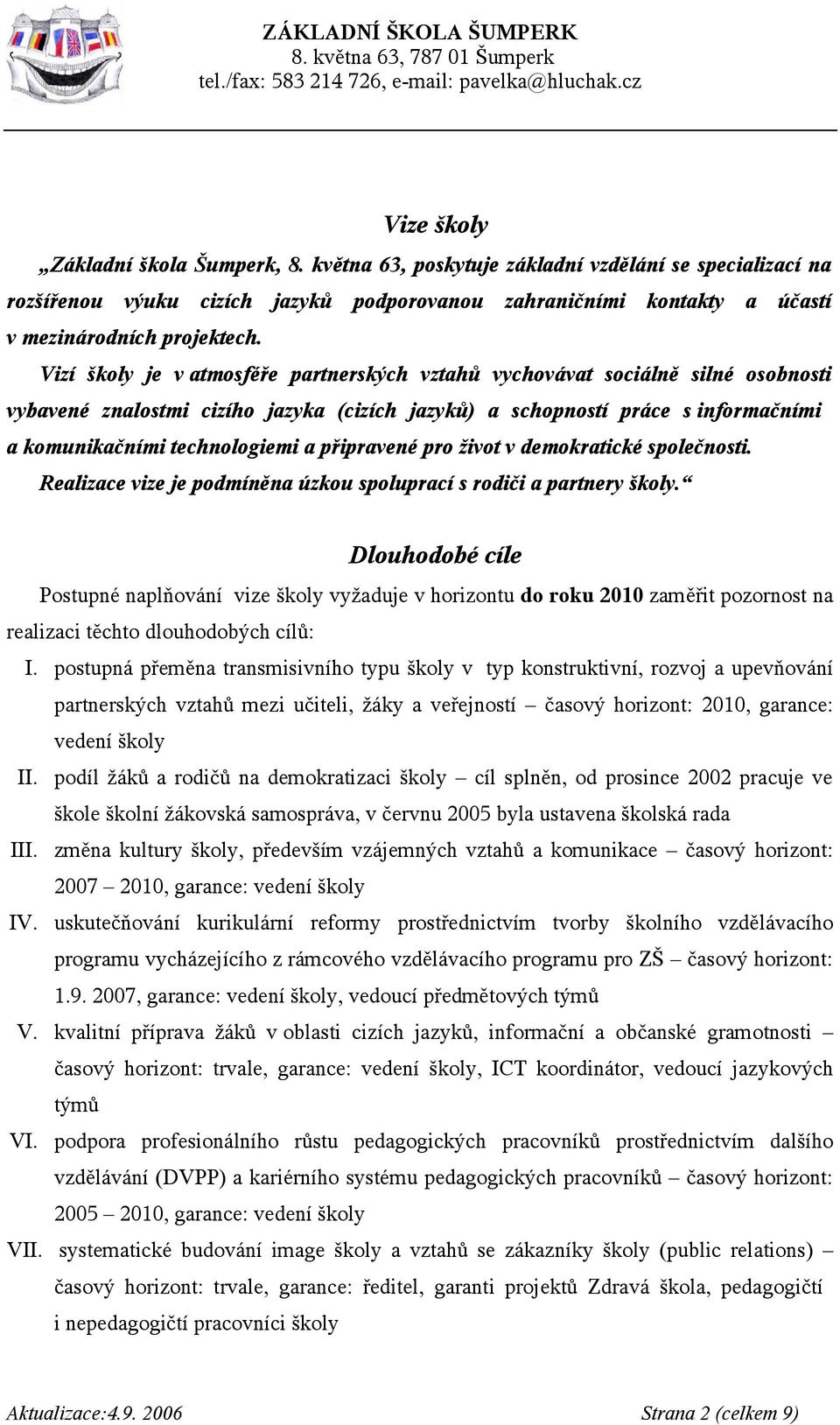 připravené pro život v demokratické společnosti. Realizace vize je podmíněna úzkou spoluprací s rodiči a partnery školy.