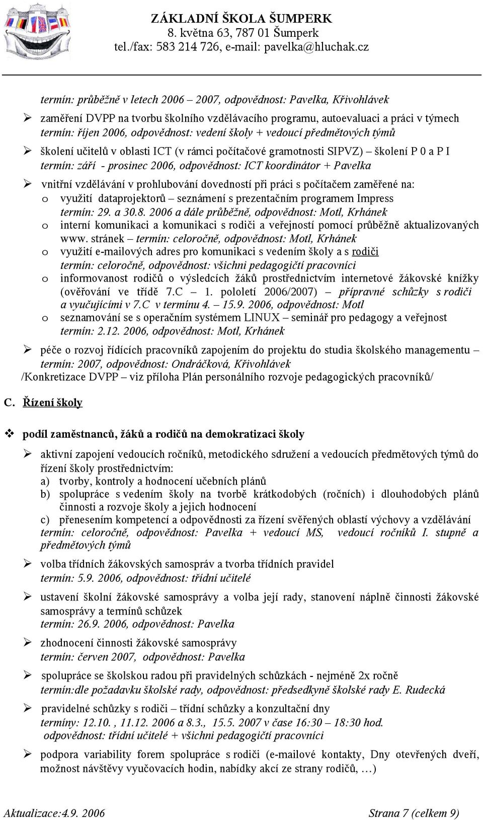 vzdělávání v prohlubování dovedností při práci s počítačem zaměřené na: o využití dataprojektorů seznámení s prezentačním programem Impress termín: 29. a 30.8.