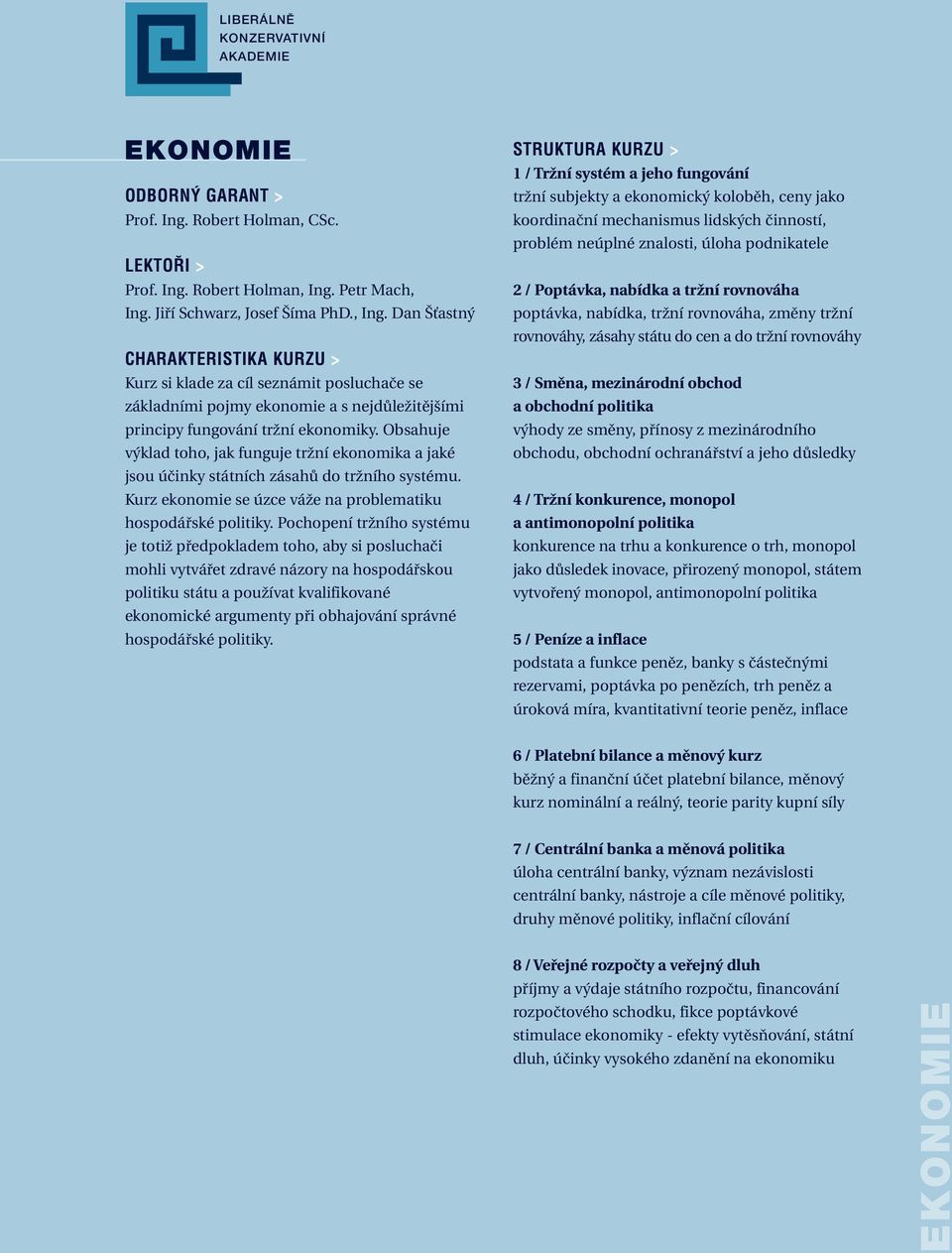 Obsahuje výklad toho, jak funguje tržní ekonomika a jaké jsou účinky státních zásahů do tržního systému. Kurz ekonomie se úzce váže na problematiku hospodářské politiky.