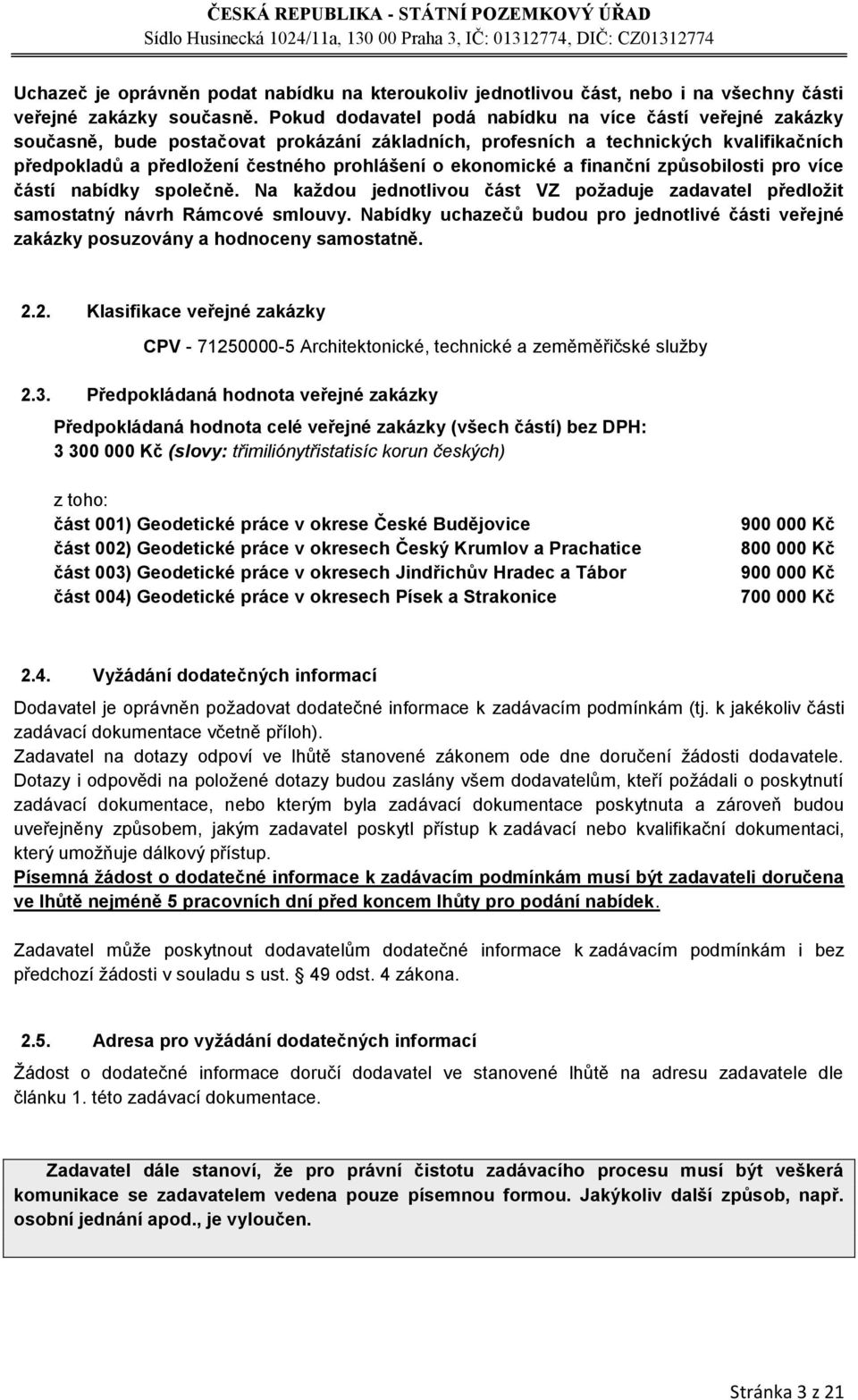 ekonomické a finanční způsobilosti pro více částí nabídky společně. Na každou jednotlivou část VZ požaduje zadavatel předložit samostatný návrh Rámcové smlouvy.