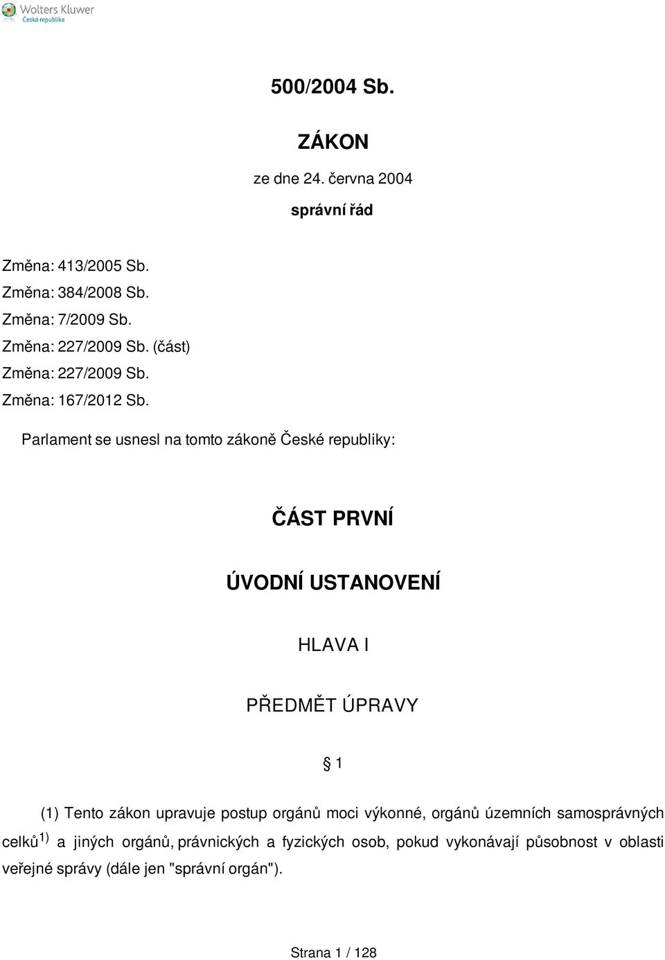 Parlament se usnesl na tomto zákoně České republiky: ČÁST PRVNÍ ÚVODNÍ USTANOVENÍ HLAVA I PŘEDMĚT ÚPRAVY 1 (1) Tento zákon