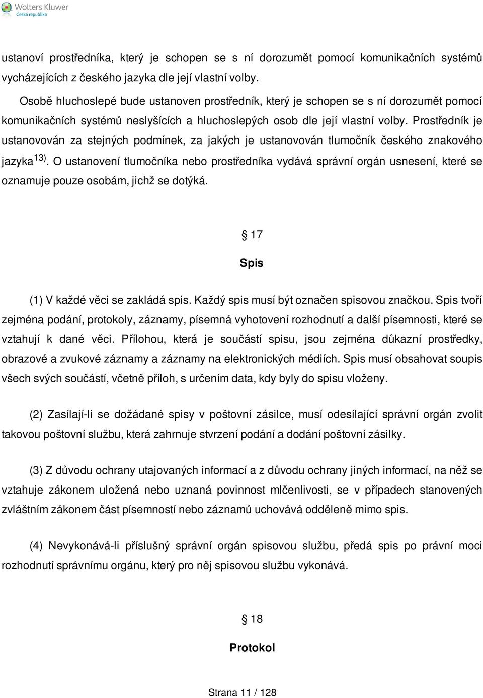 Prostředník je ustanovován za stejných podmínek, za jakých je ustanovován tlumočník českého znakového jazyka 13).