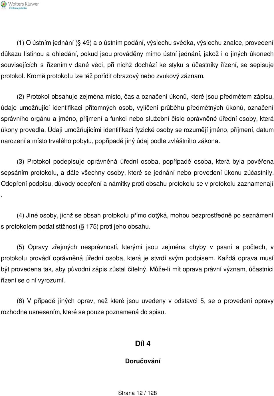 (2) Protokol obsahuje zejména místo, čas a označení úkonů, které jsou předmětem zápisu, údaje umožňující identifikaci přítomných osob, vylíčení průběhu předmětných úkonů, označení správního orgánu a