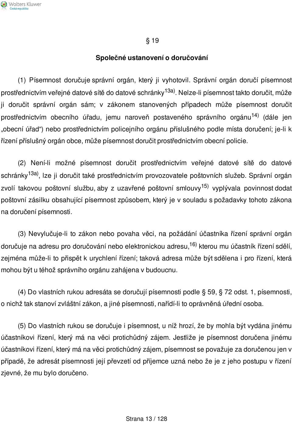 14) (dále jen obecní úřad ) nebo prostřednictvím policejního orgánu příslušného podle místa doručení; je-li k řízení příslušný orgán obce, může písemnost doručit prostřednictvím obecní policie.