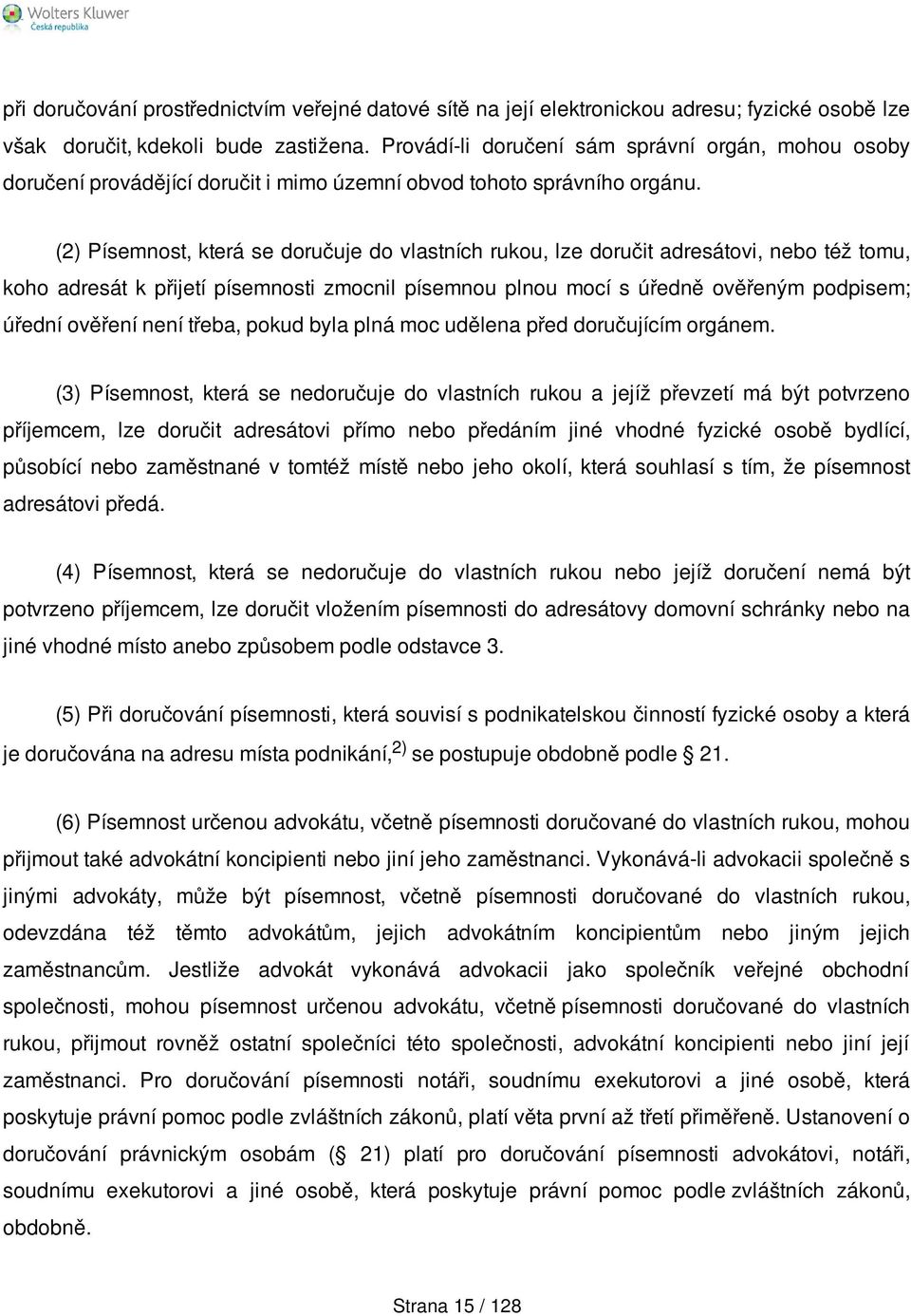 (2) Písemnost, která se doručuje do vlastních rukou, lze doručit adresátovi, nebo též tomu, koho adresát k přijetí písemnosti zmocnil písemnou plnou mocí s úředně ověřeným podpisem; úřední ověření