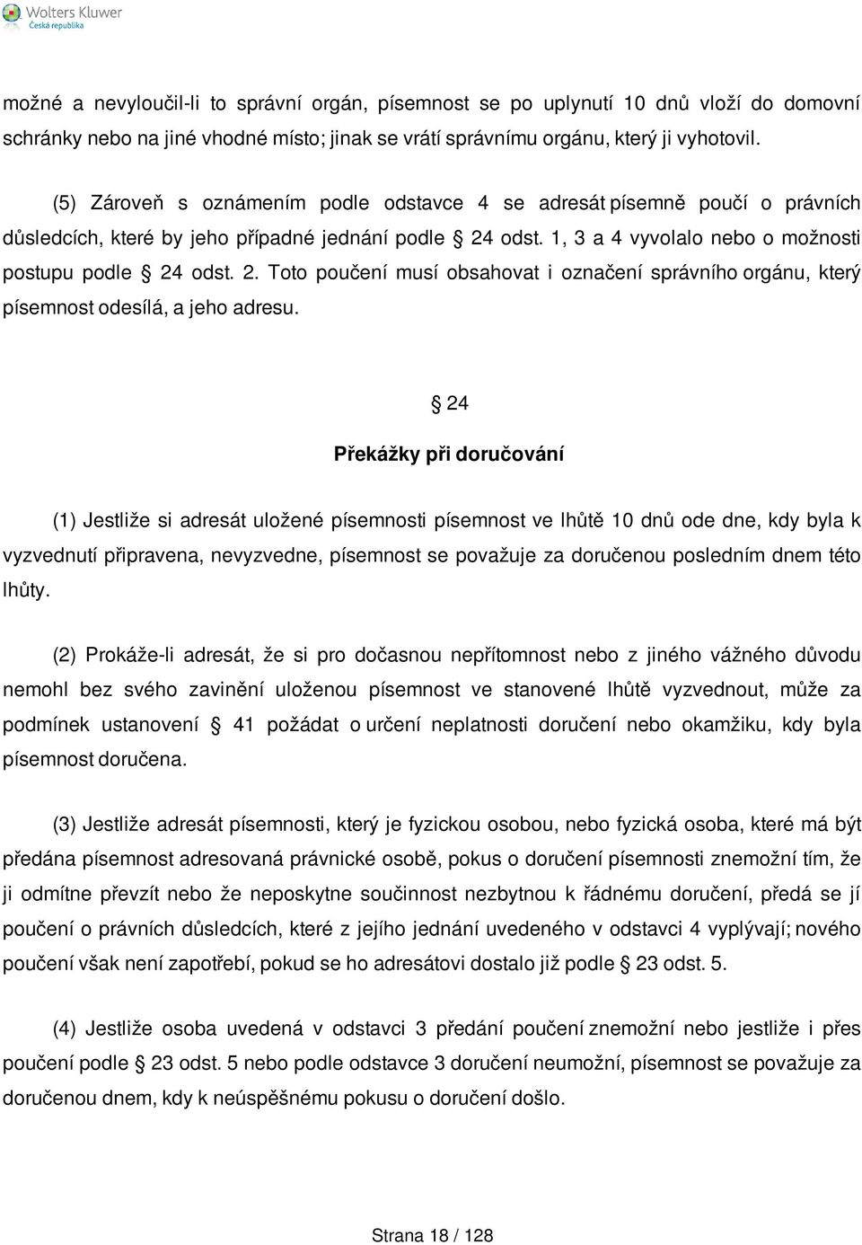 odst. 1, 3 a 4 vyvolalo nebo o možnosti postupu podle 24 odst. 2. Toto poučení musí obsahovat i označení správního orgánu, který písemnost odesílá, a jeho adresu.