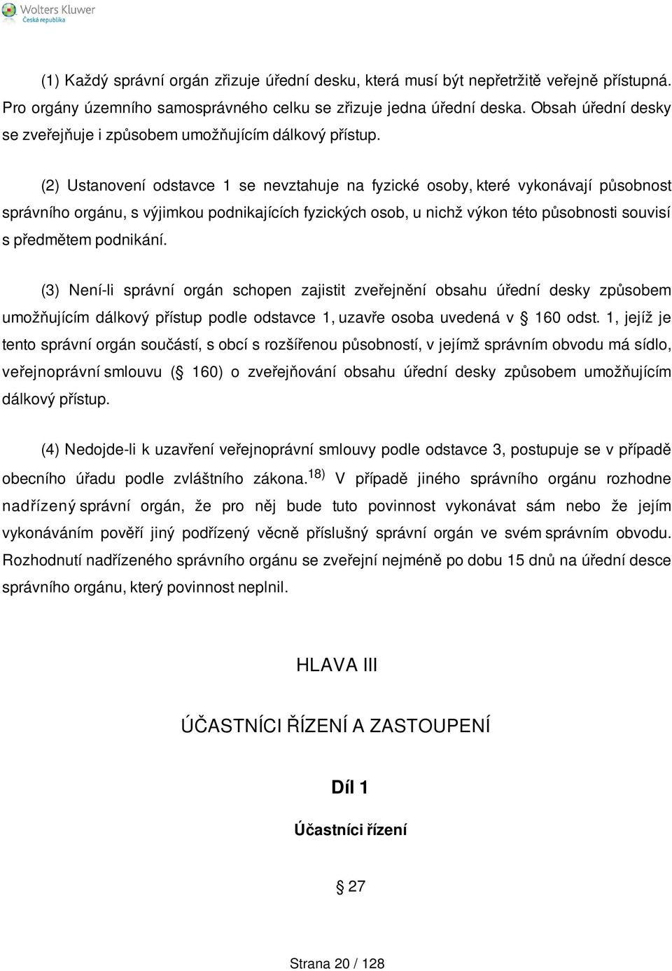 (2) Ustanovení odstavce 1 se nevztahuje na fyzické osoby, které vykonávají působnost správního orgánu, s výjimkou podnikajících fyzických osob, u nichž výkon této působnosti souvisí s předmětem