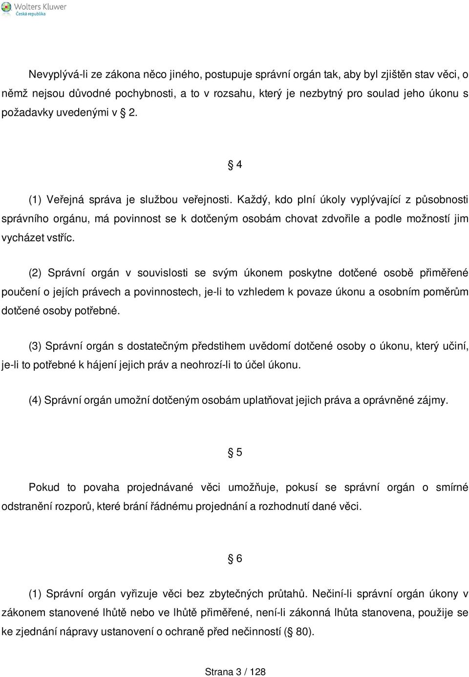 Každý, kdo plní úkoly vyplývající z působnosti správního orgánu, má povinnost se k dotčeným osobám chovat zdvořile a podle možností jim vycházet vstříc.