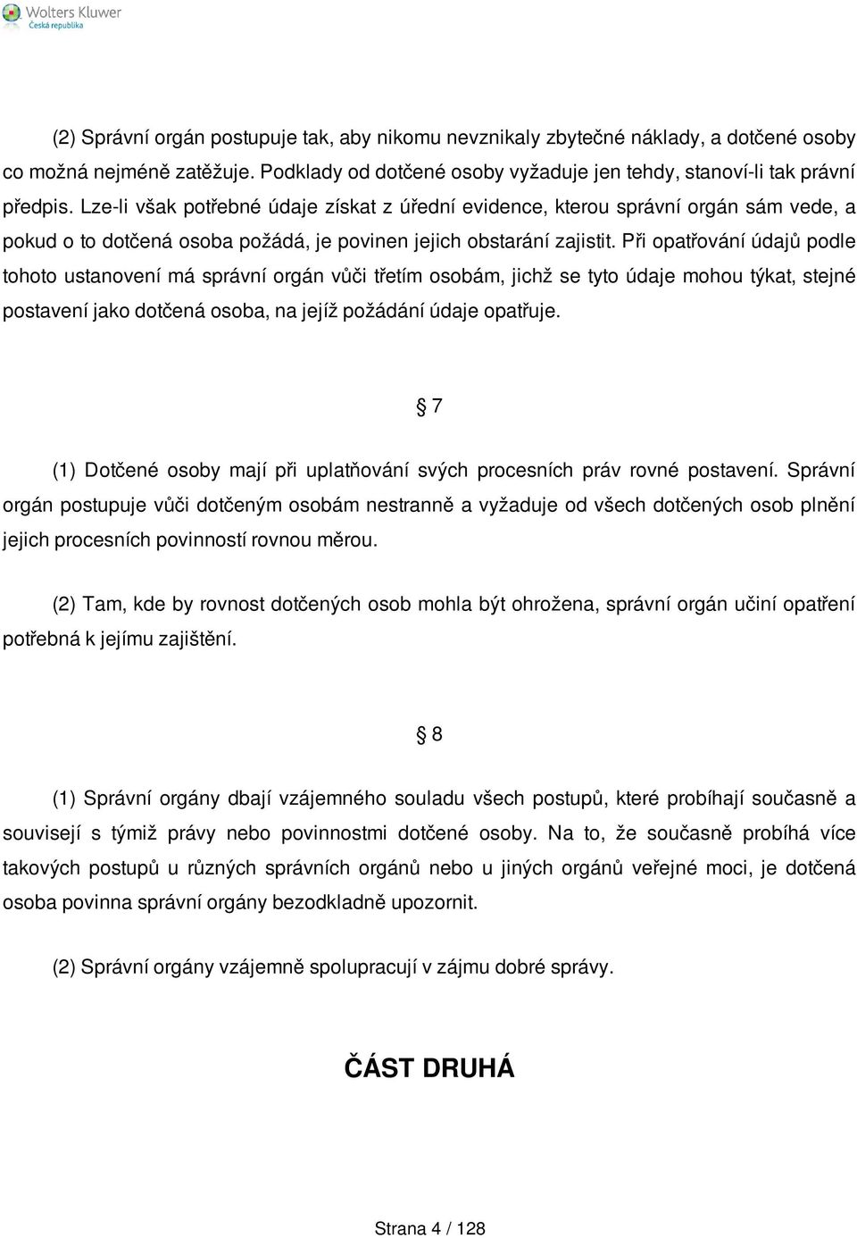 Při opatřování údajů podle tohoto ustanovení má správní orgán vůči třetím osobám, jichž se tyto údaje mohou týkat, stejné postavení jako dotčená osoba, na jejíž požádání údaje opatřuje.