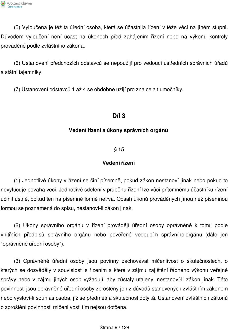 (6) Ustanovení předchozích odstavců se nepoužijí pro vedoucí ústředních správních úřadů a státní tajemníky. (7) Ustanovení odstavců 1 až 4 se obdobně užijí pro znalce a tlumočníky.