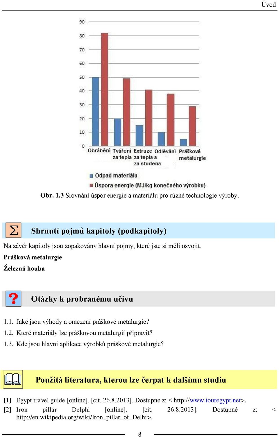 Prášková metalurgie Železná houba Otázky k probranému učivu 1.1. Jaké jsou výhody a omezení práškové metalurgie? 1.2. Které materiály lze práškovou metalurgií připravit? 1.3.